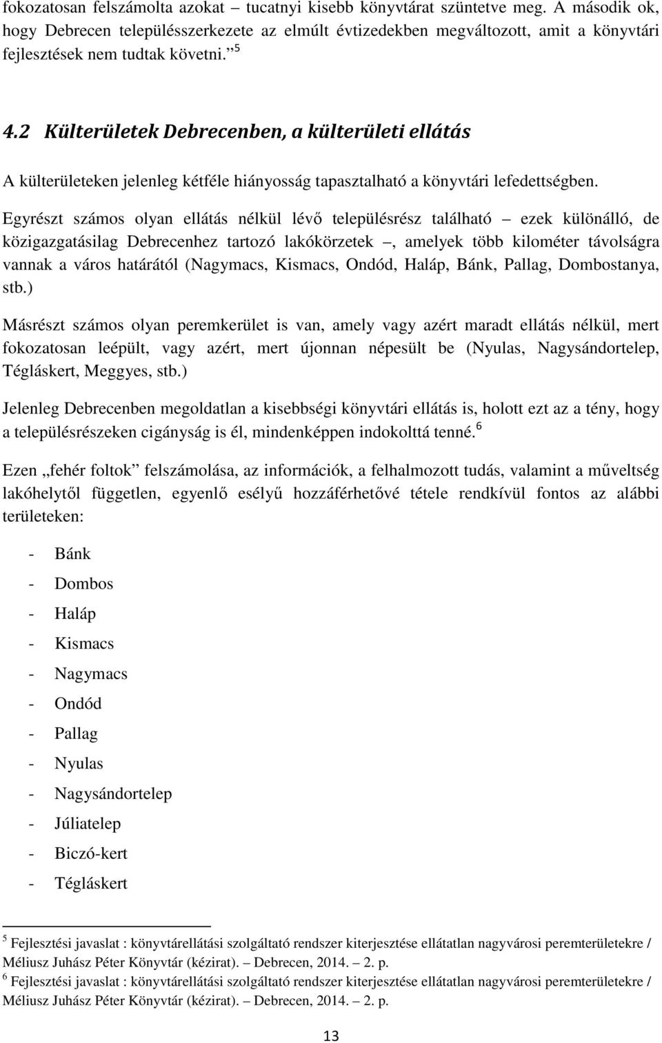 2 Külterületek Debrecenben, a külterületi ellátás A külterületeken jelenleg kétféle hiányosság tapasztalható a könyvtári lefedettségben.