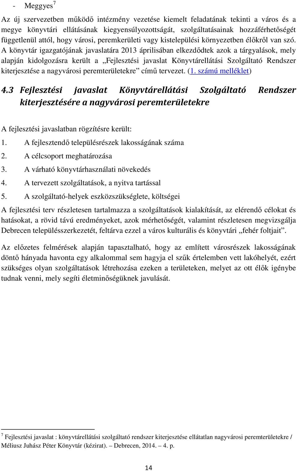 A könyvtár igazgatójának javaslatára 2013 áprilisában elkezdődtek azok a tárgyalások, mely alapján kidolgozásra került a Fejlesztési javaslat Könyvtárellátási Szolgáltató Rendszer kiterjesztése a