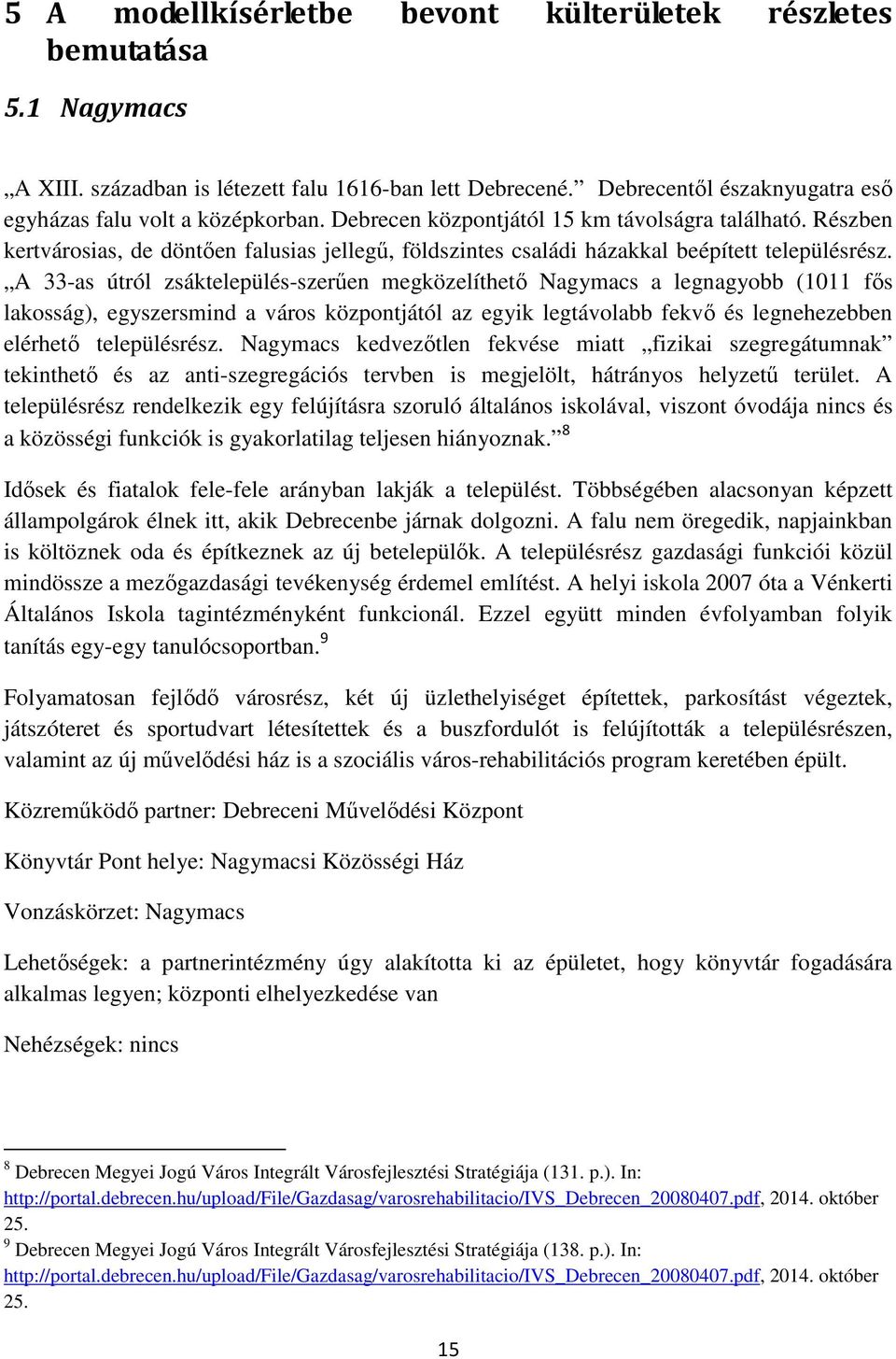 A 33-as útról zsáktelepülés-szerűen megközelíthető Nagymacs a legnagyobb (1011 fős lakosság), egyszersmind a város központjától az egyik legtávolabb fekvő és legnehezebben elérhető településrész.