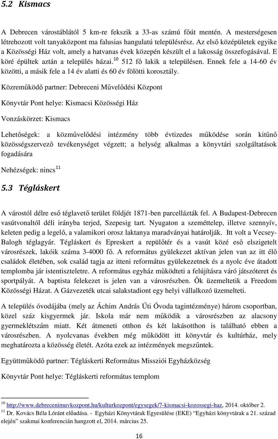 Ennek fele a 14-60 év közötti, a másik fele a 14 év alatti és 60 év fölötti korosztály.