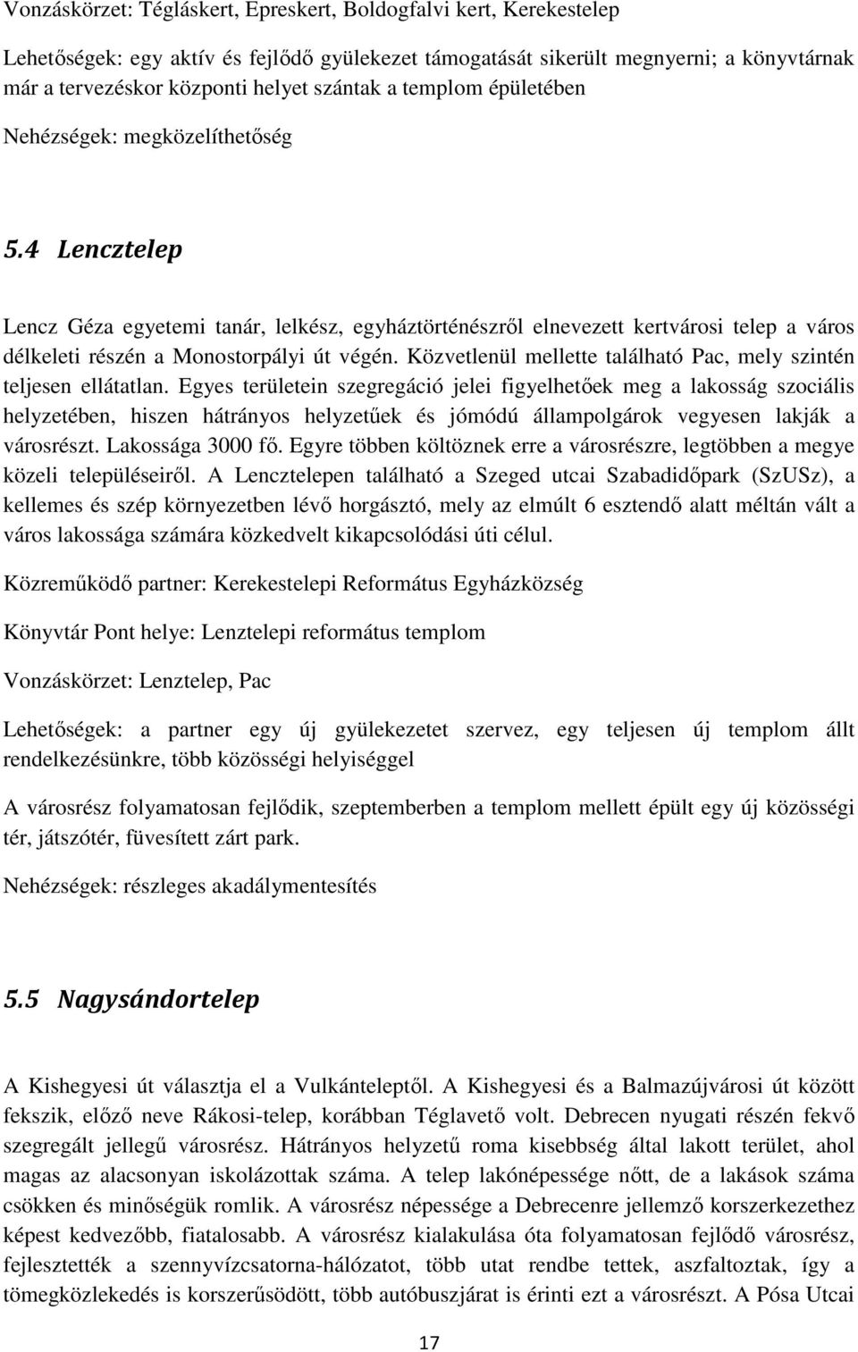 4 Lencztelep Lencz Géza egyetemi tanár, lelkész, egyháztörténészről elnevezett kertvárosi telep a város délkeleti részén a Monostorpályi út végén.