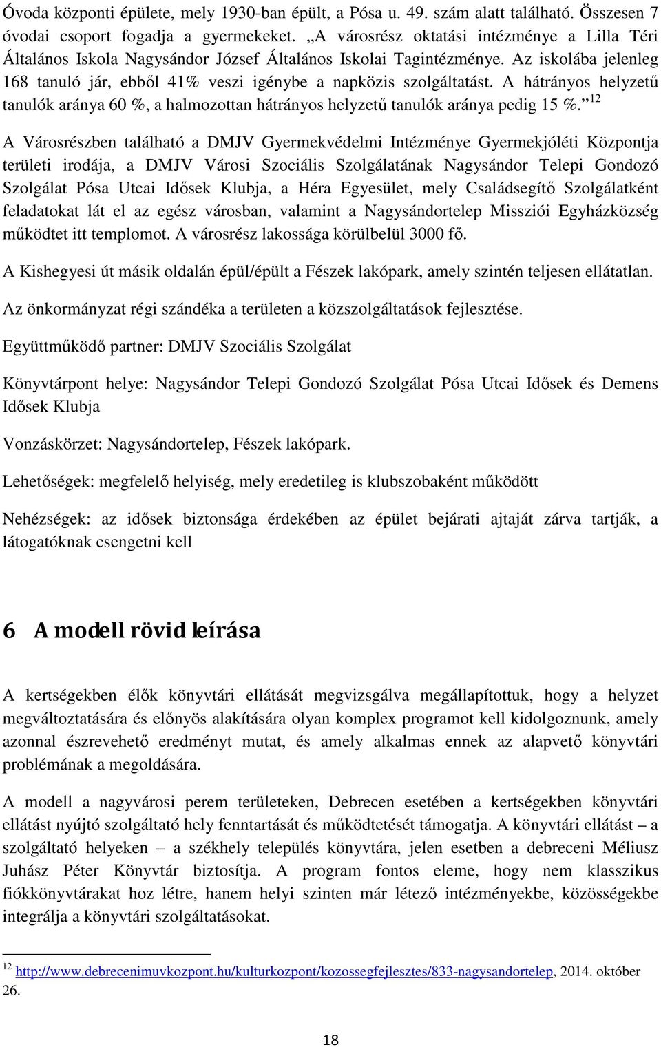 A hátrányos helyzetű tanulók aránya 60 %, a halmozottan hátrányos helyzetű tanulók aránya pedig 15 %.