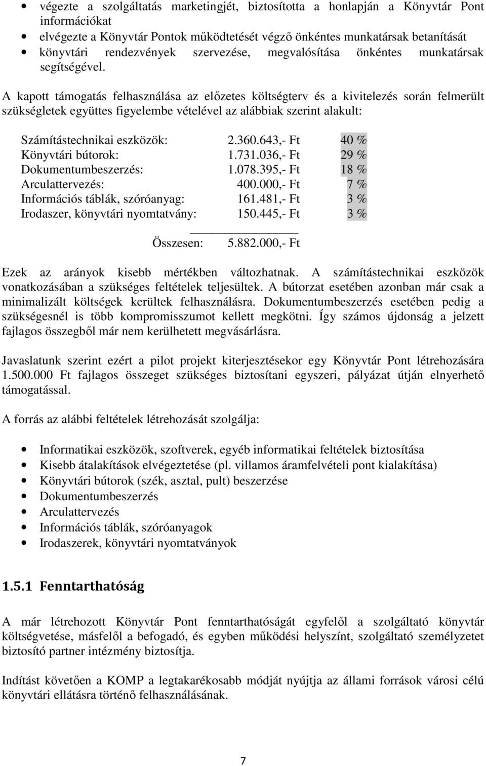 A kapott támogatás felhasználása az előzetes költségterv és a kivitelezés során felmerült szükségletek együttes figyelembe vételével az alábbiak szerint alakult: Számítástechnikai eszközök: 2.360.