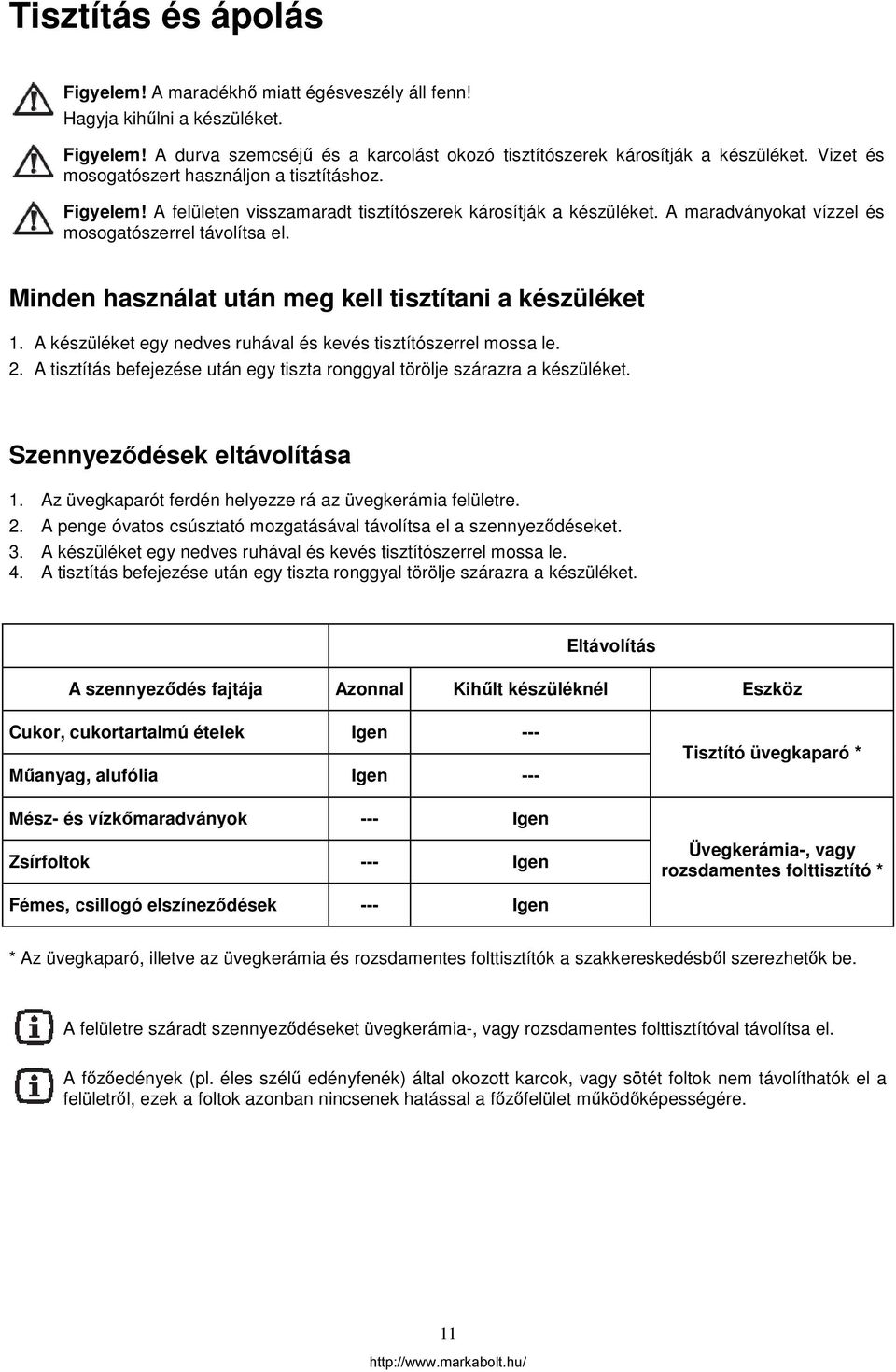 Minden használat után meg kell tisztítani a készüléket 1. A készüléket egy nedves ruhával és kevés tisztítószerrel mossa le. 2.