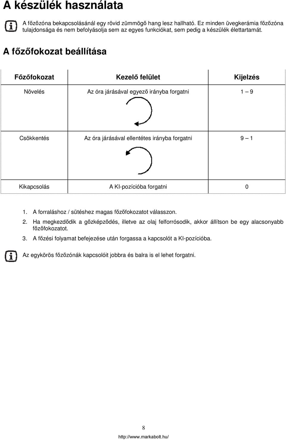 A főzőfokozat beállítása Főzőfokozat Kezelő felület Kijelzés Növelés Az óra járásával egyező irányba forgatni 1 9 Csökkentés Az óra járásával ellentétes irányba forgatni 9 1 Kikapcsolás