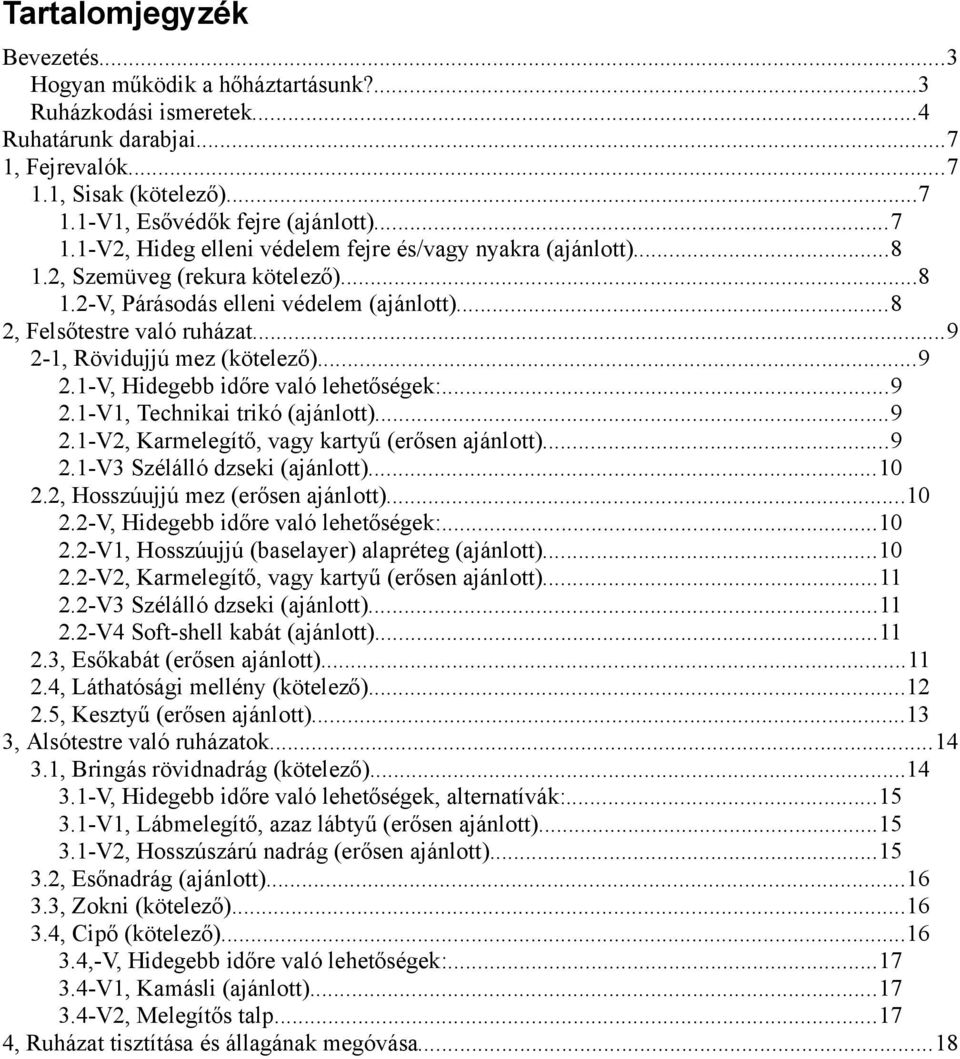 ..9 2.1-V2, Karmelegítő, vagy kartyű (erősen ajánlott)...9 2.1-V3 Szélálló dzseki (ajánlott)...10 2.2, Hosszúujjú mez (erősen ajánlott)...10 2.2-V, Hidegebb időre való lehetőségek:...10 2.2-V1, Hosszúujjú (baselayer) alapréteg (ajánlott).