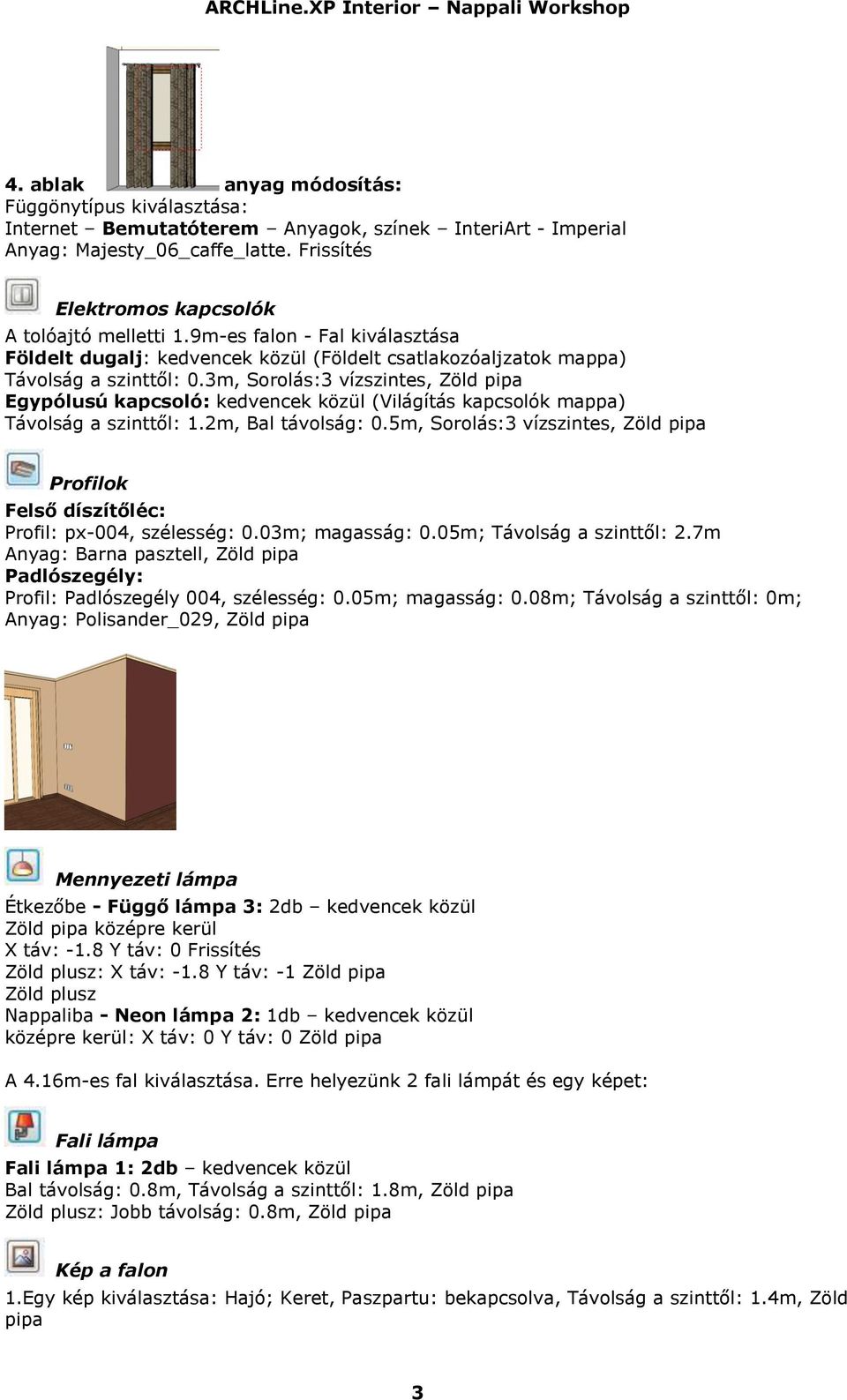 3m, Sorolás:3 vízszintes, Zöld pipa Egypólusú kapcsoló: kedvencek közül (Világítás kapcsolók mappa) Távolság a szinttől: 1.2m, Bal távolság: 0.