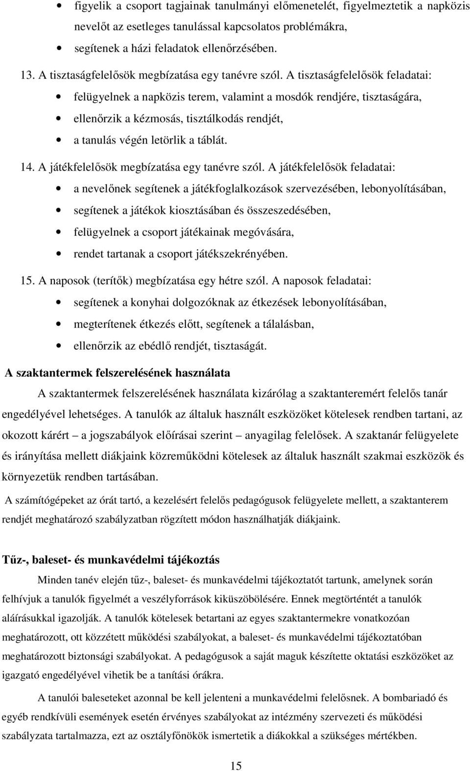 A tisztaságfelelősök feladatai: felügyelnek a napközis terem, valamint a mosdók rendjére, tisztaságára, ellenőrzik a kézmosás, tisztálkodás rendjét, a tanulás végén letörlik a táblát. 14.