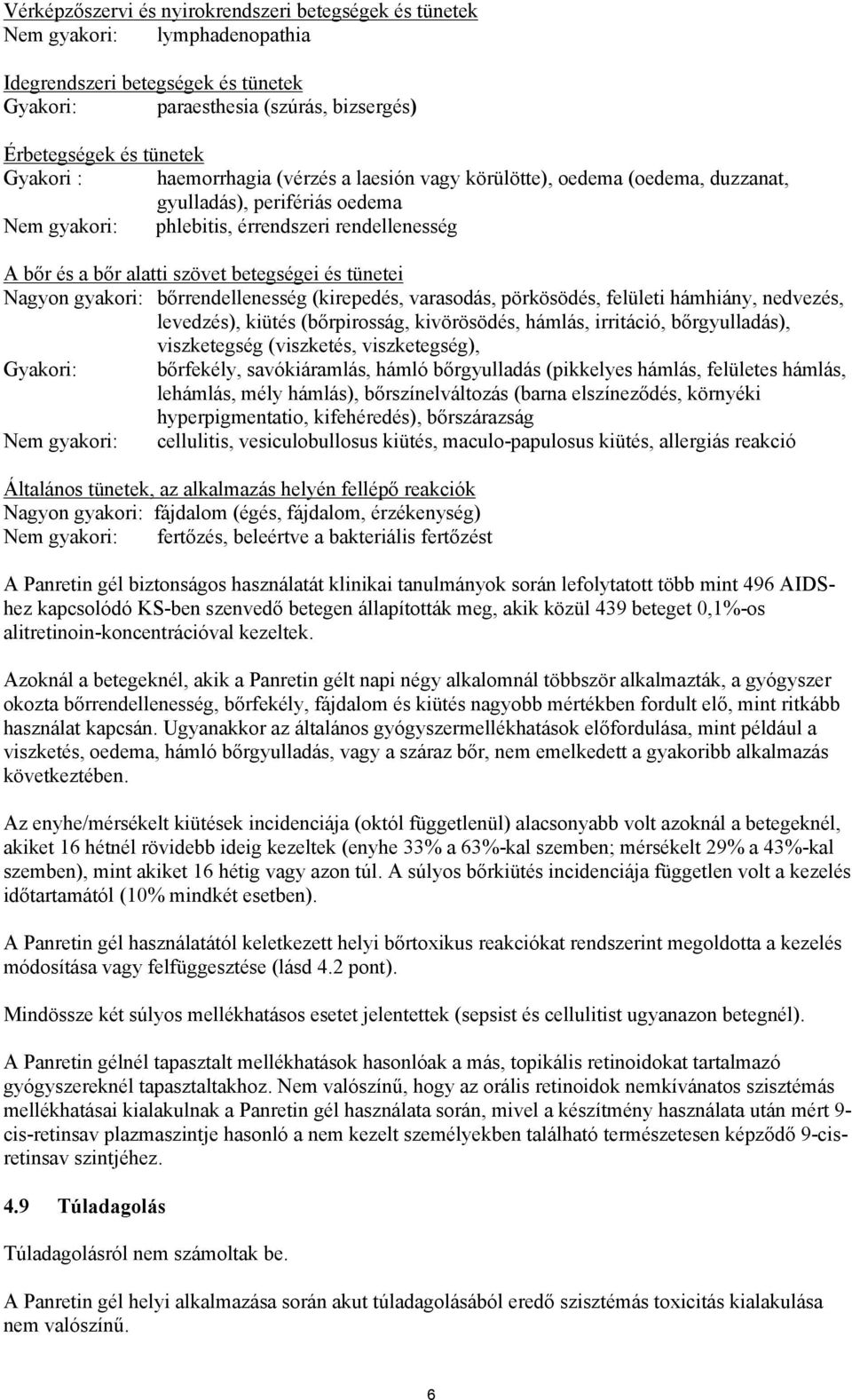 tünetei Nagyon gyakori: bőrrendellenesség (kirepedés, varasodás, pörkösödés, felületi hámhiány, nedvezés, levedzés), kiütés (bőrpirosság, kivörösödés, hámlás, irritáció, bőrgyulladás), viszketegség