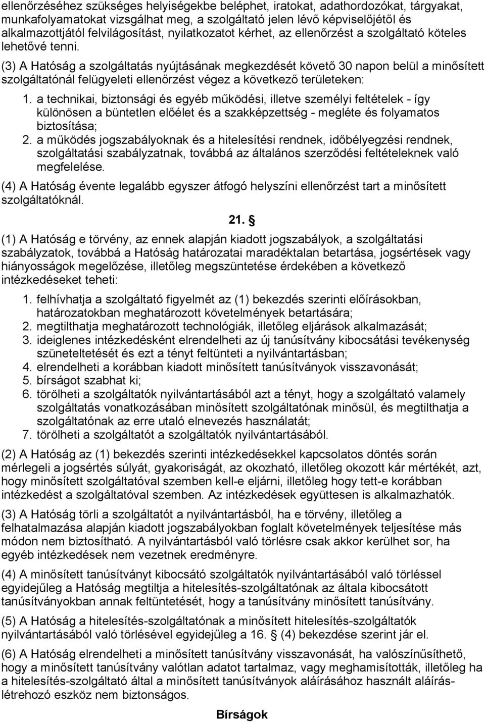 (3) A Hatóság a szolgáltatás nyújtásának megkezdését követő 30 napon belül a minősített szolgáltatónál felügyeleti ellenőrzést végez a következő területeken: 1.