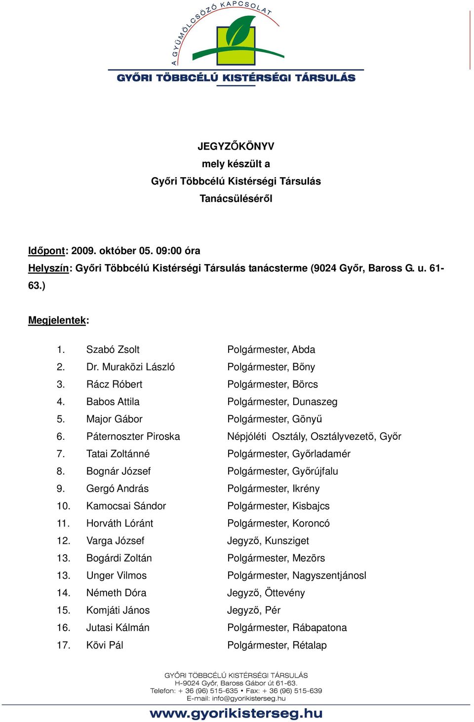 Major Gábor Polgármester, Gönyű 6. Páternoszter Piroska Népjóléti Osztály, Osztályvezető, Győr 7. Tatai Zoltánné Polgármester, Győrladamér 8. Bognár József Polgármester, Győrújfalu 9.