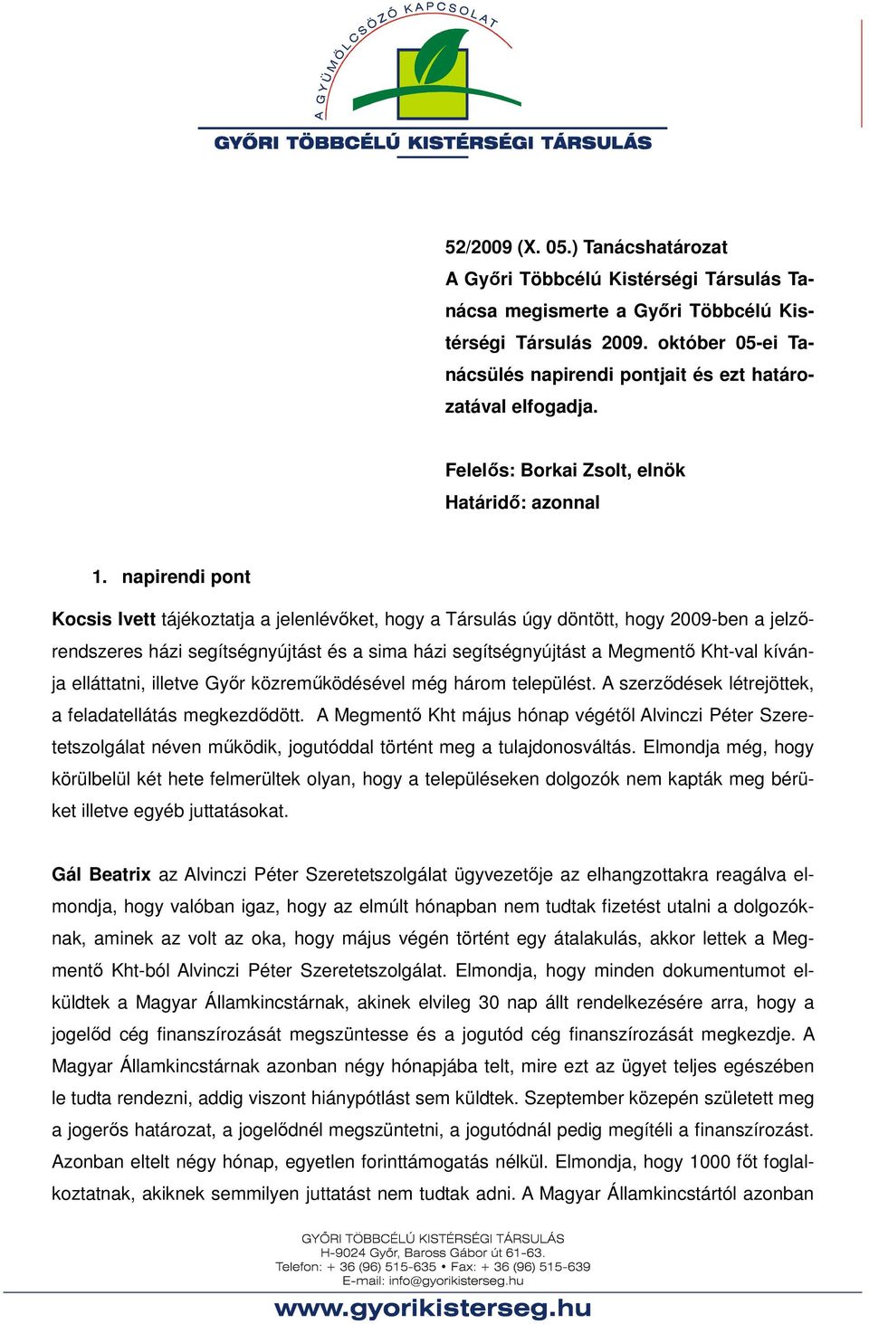 napirendi pont Kocsis Ivett tájékoztatja a jelenlévőket, hogy a Társulás úgy döntött, hogy 2009-ben a jelzőrendszeres házi segítségnyújtást és a sima házi segítségnyújtást a Megmentő Kht-val kívánja