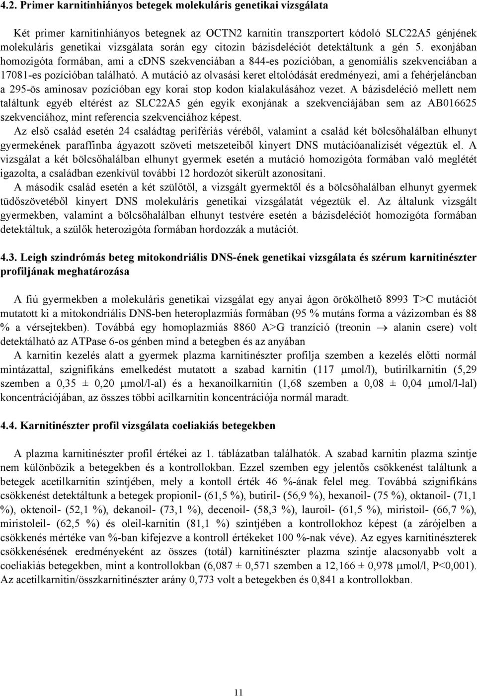 A mutáció az olvasási keret eltolódását eredményezi, ami a fehérjeláncban a 295-ös aminosav pozícióban egy korai stop kodon kialakulásához vezet.