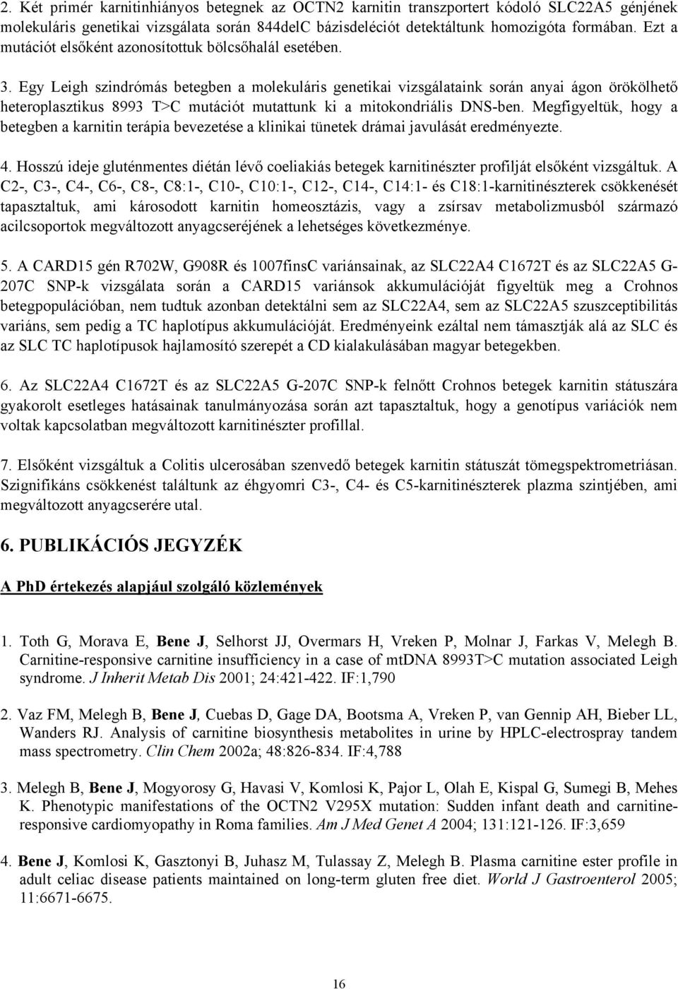 Egy Leigh szindrómás betegben a molekuláris genetikai vizsgálataink során anyai ágon örökölhető heteroplasztikus 8993 T>C mutációt mutattunk ki a mitokondriális DNS-ben.