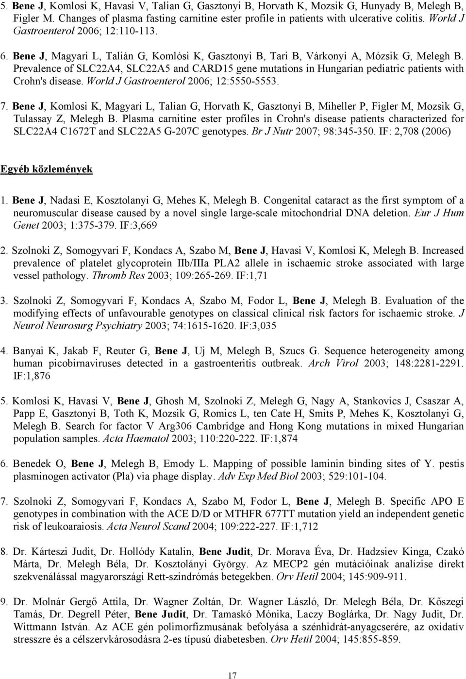 Prevalence of SLC22A4, SLC22A5 and CARD15 gene mutations in Hungarian pediatric patients with Crohn's disease. World J Gastroenterol 2006; 12:5550-5553. 7.