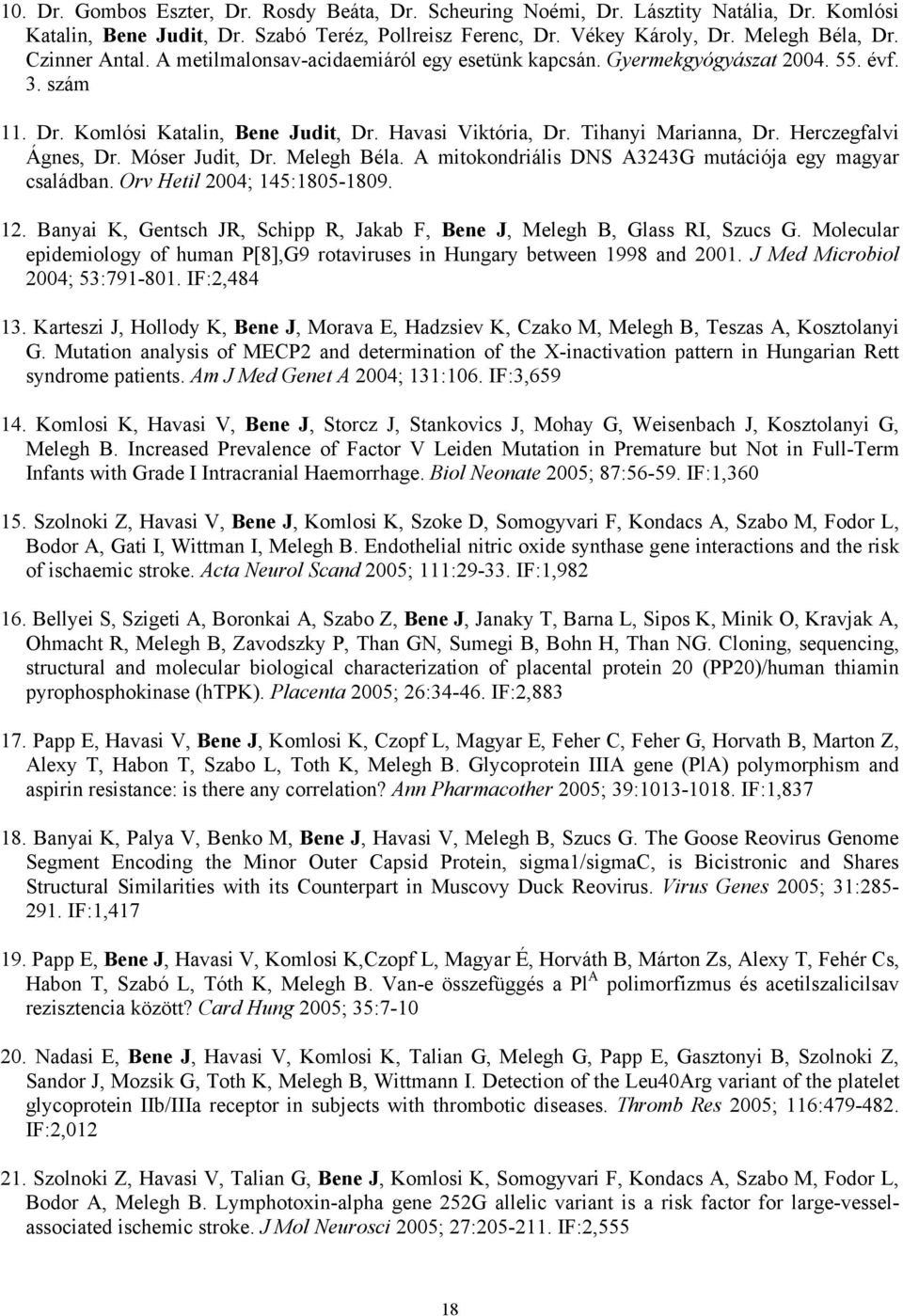 Herczegfalvi Ágnes, Dr. Móser Judit, Dr. Melegh Béla. A mitokondriális DNS A3243G mutációja egy magyar családban. Orv Hetil 2004; 145:1805-1809. 12.