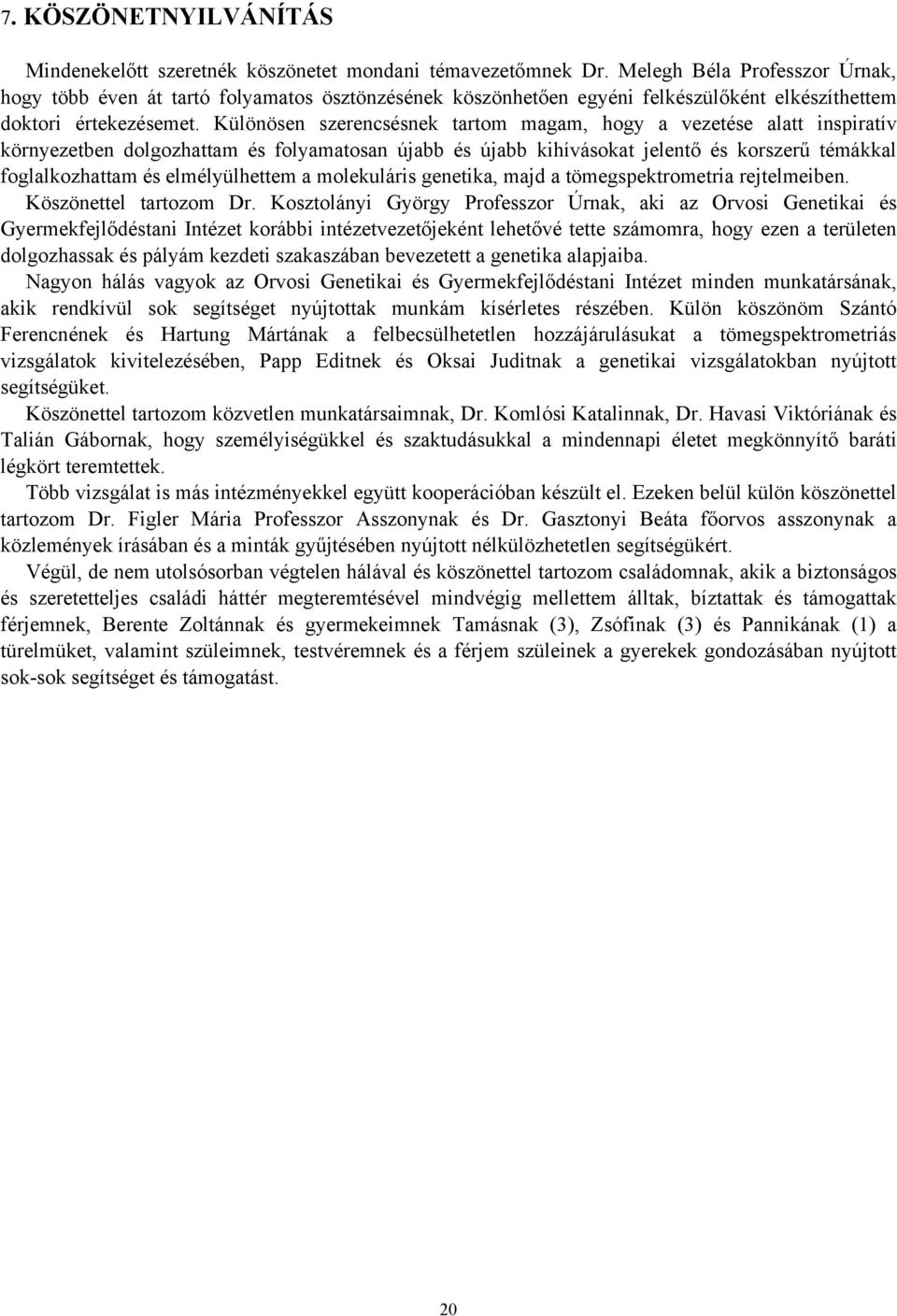 Különösen szerencsésnek tartom magam, hogy a vezetése alatt inspiratív környezetben dolgozhattam és folyamatosan újabb és újabb kihívásokat jelentő és korszerű témákkal foglalkozhattam és