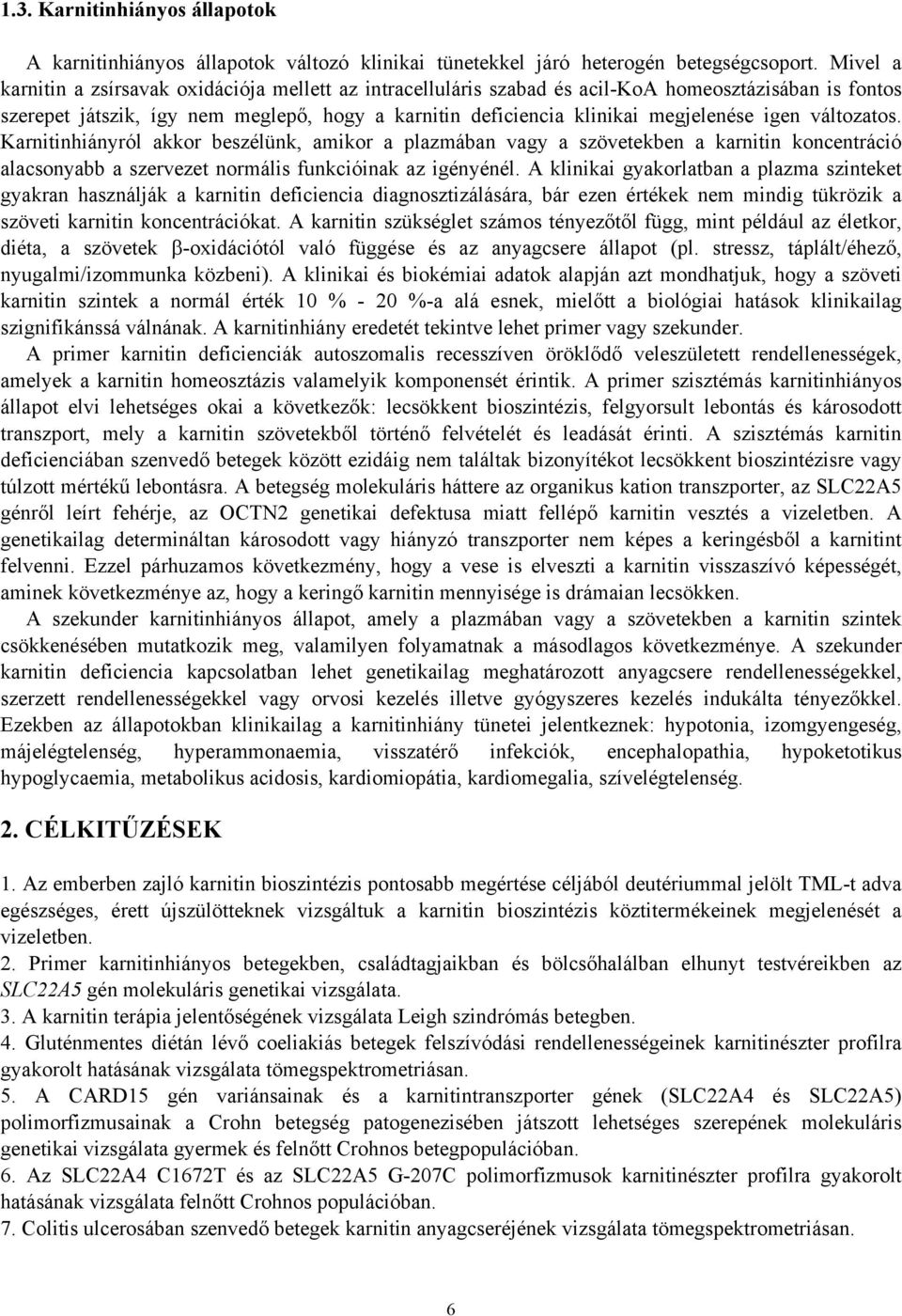 igen változatos. Karnitinhiányról akkor beszélünk, amikor a plazmában vagy a szövetekben a karnitin koncentráció alacsonyabb a szervezet normális funkcióinak az igényénél.
