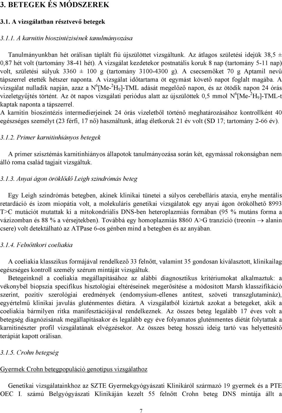 A csecsemőket 70 g Aptamil nevű tápszerrel etették hétszer naponta. A vizsgálat időtartama öt egymást követő napot foglalt magába.