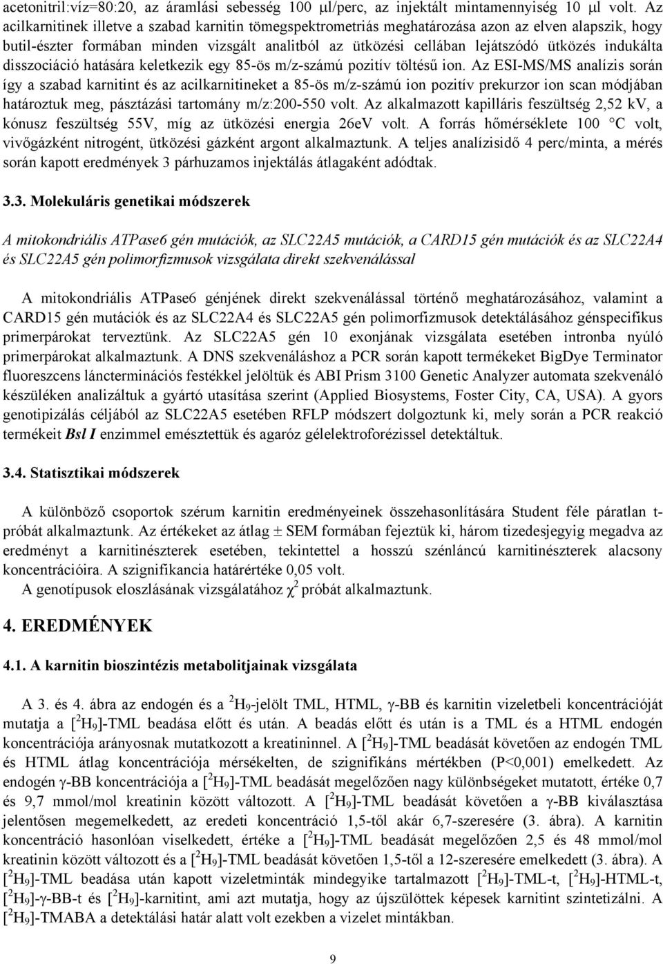 indukálta disszociáció hatására keletkezik egy 85-ös m/z-számú pozitív töltésű ion.