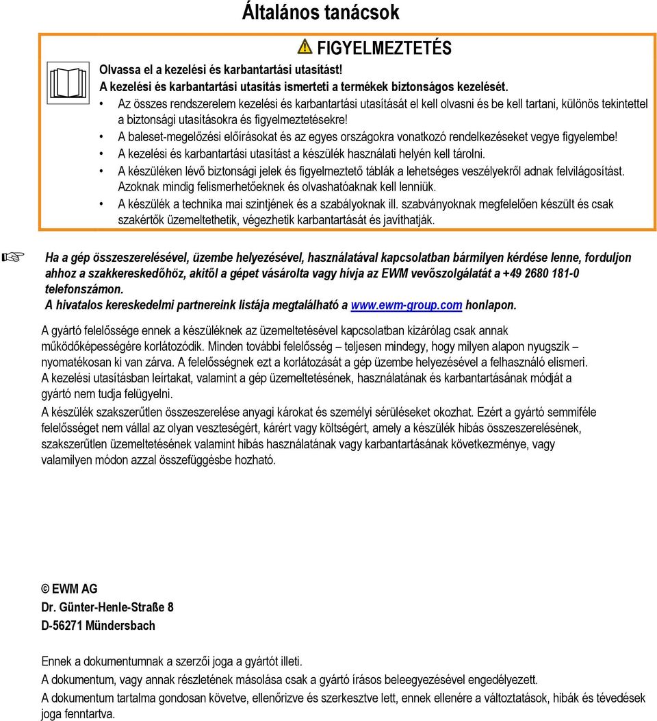 A baleset-megelőzési előírásokat és az egyes országokra vonatkozó rendelkezéseket vegye figyelembe! A kezelési és karbantartási utasítást a készülék használati helyén kell tárolni.