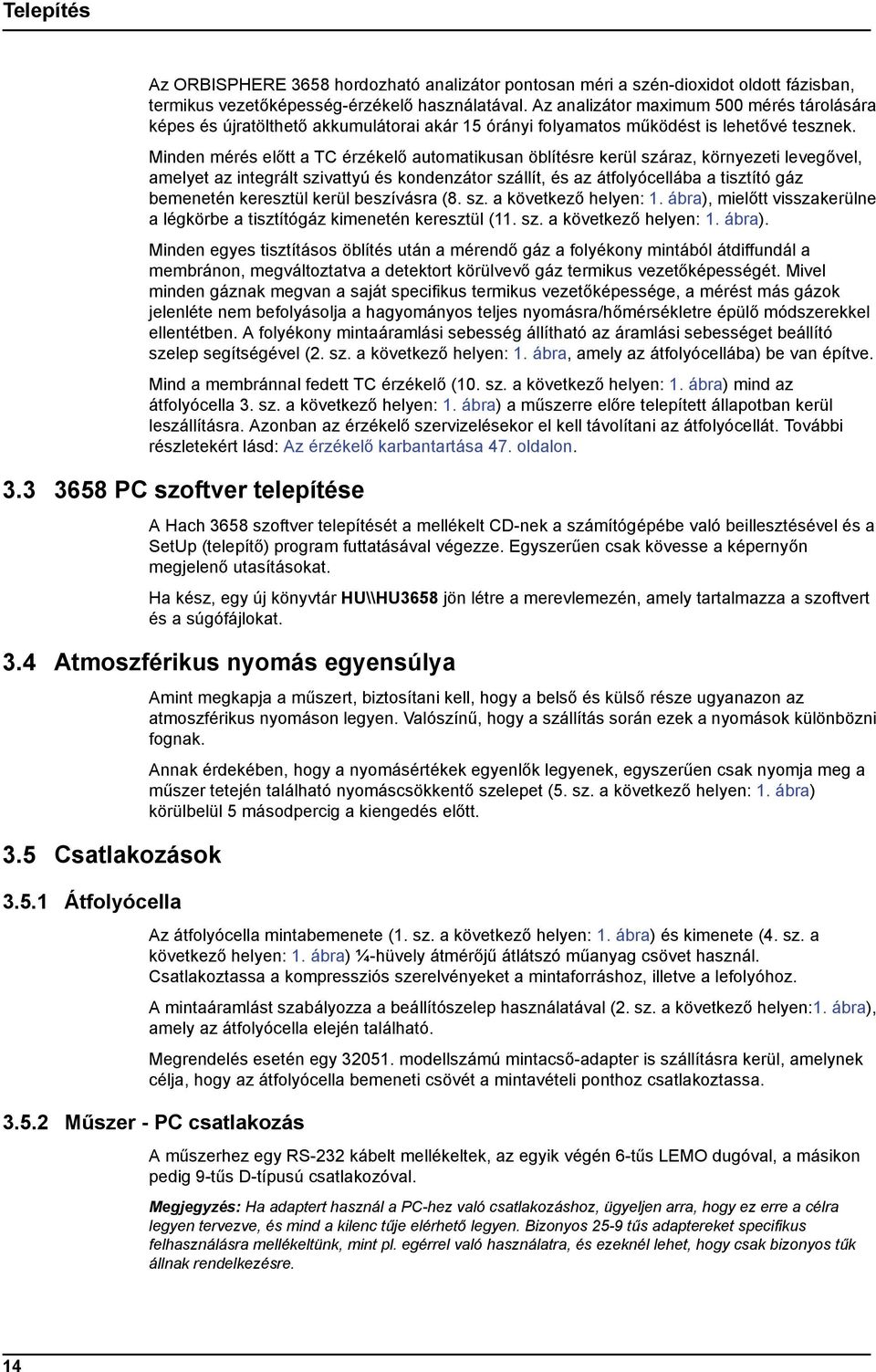 Minden mérés előtt a TC érzékelő automatikusan öblítésre kerül száraz, környezeti levegővel, amelyet az integrált szivattyú és kondenzátor szállít, és az átfolyócellába a tisztító gáz bemenetén