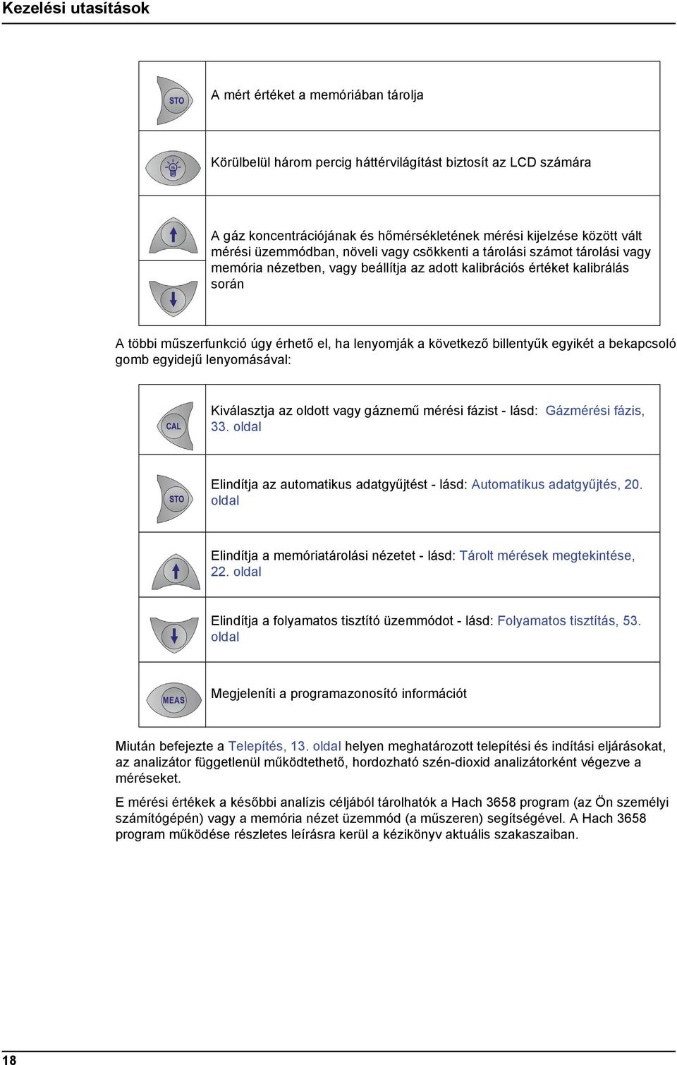 következő billentyűk egyikét a bekapcsoló gomb egyidejű lenyomásával: Kiválasztja az oldott vagy gáznemű mérési fázist - lásd: Gázmérési fázis, 33.