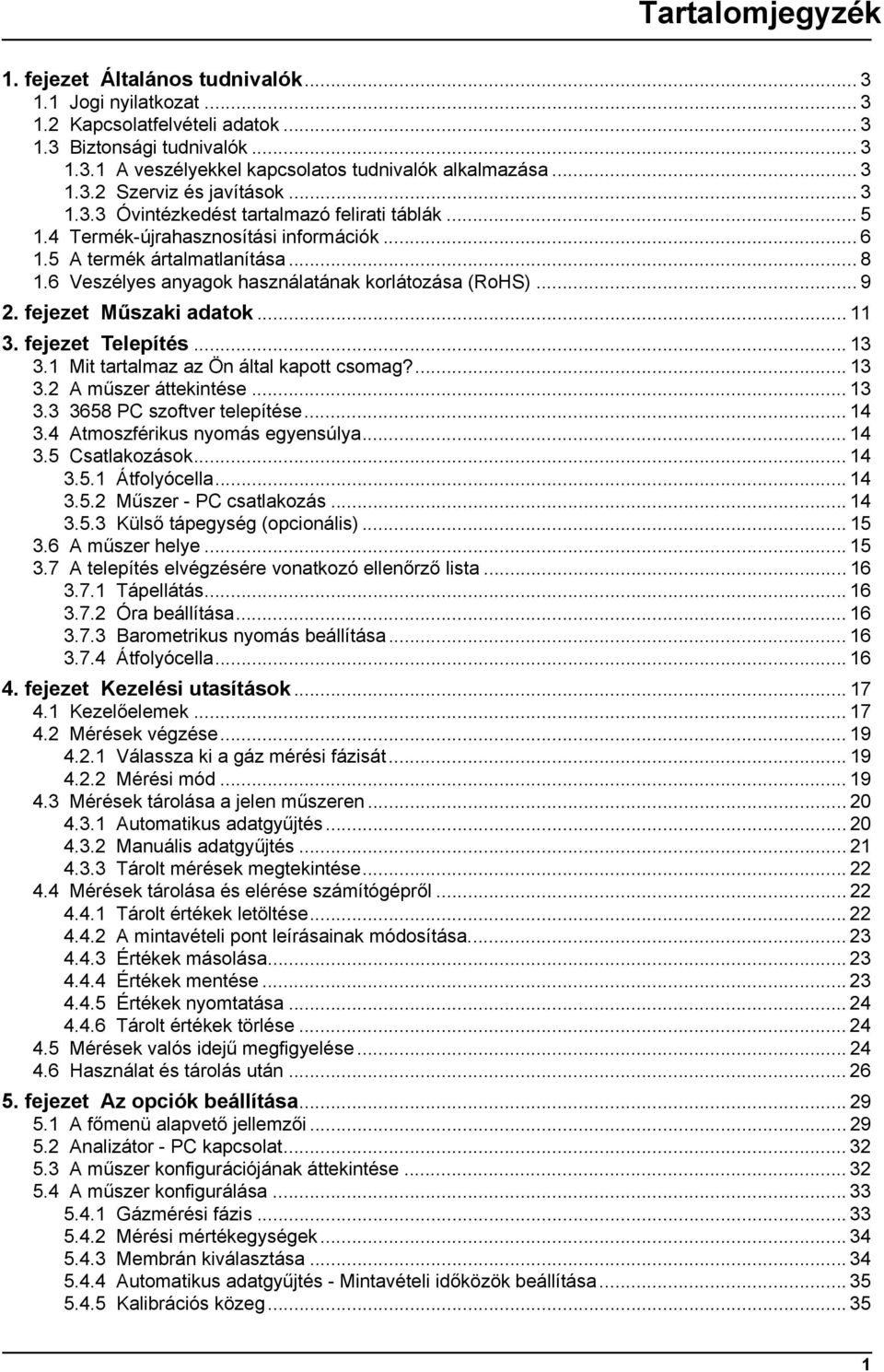 6 Veszélyes anyagok használatának korlátozása (RoHS)... 9 2. fejezet Műszaki adatok... 11 3. fejezet Telepítés... 13 3.1 Mit tartalmaz az Ön által kapott csomag?... 13 3.2 A műszer áttekintése... 13 3.3 3658 PC szoftver telepítése.