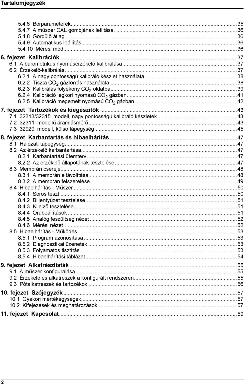 ..39 6.2.4 Kalibráció légköri nyomású CO 2 gázban...41 6.2.5 Kalibráció megemelt nyomású CO 2 gázban...42 7. fejezet Tartozékok és kiegészítők...43 7.1 32313/32315.