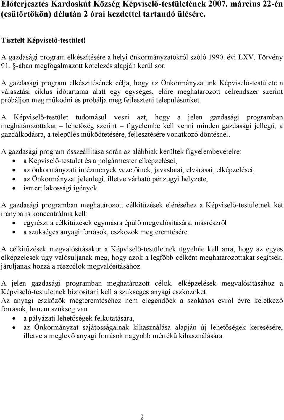 A gazdasági program elkészítésének célja, hogy az Önkormányzatunk Képviselő-testülete a választási ciklus időtartama alatt egy egységes, előre meghatározott célrendszer szerint próbáljon meg működni