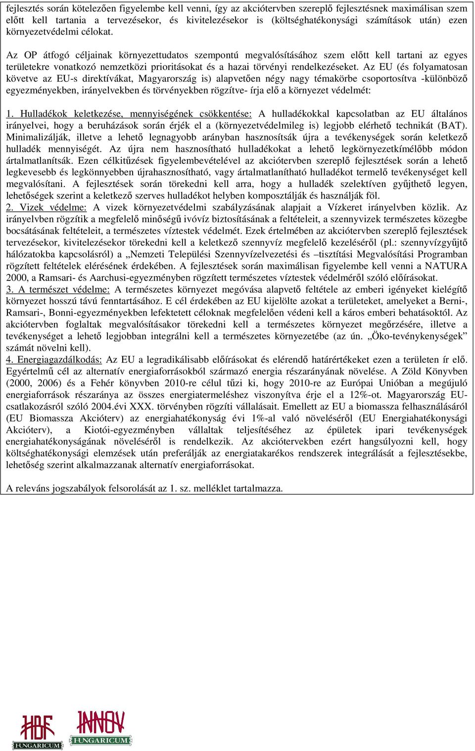 Az OP átfogó céljainak környezettudatos szempontú megvalósításához szem elıtt kell tartani az egyes területekre vonatkozó nemzetközi prioritásokat és a hazai törvényi rendelkezéseket.