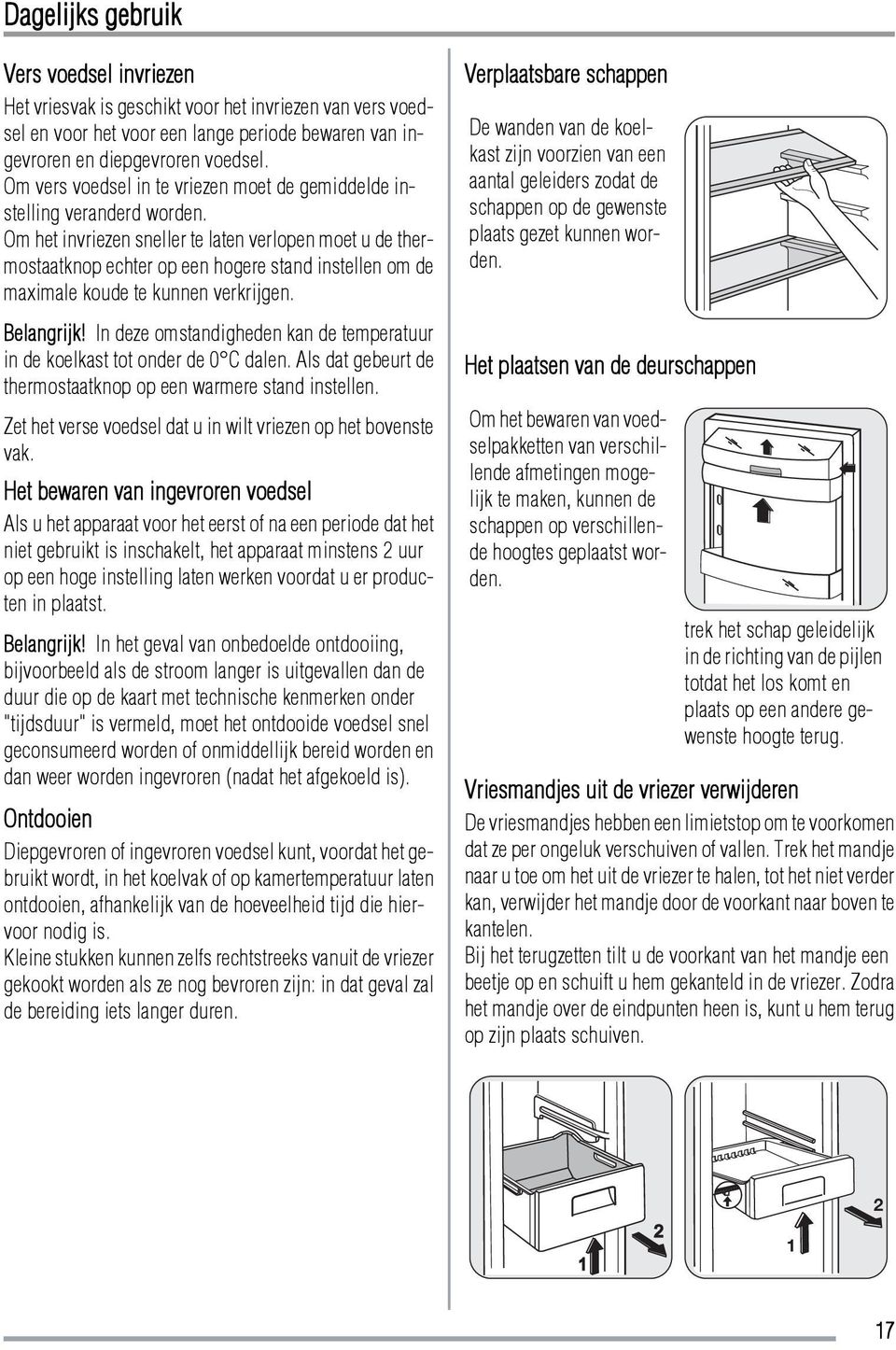 Om het invriezen sneller te laten verlopen moet u de thermostaatknop echter op een hogere stand instellen om de maximale koude te kunnen verkrijgen. Belangrijk!