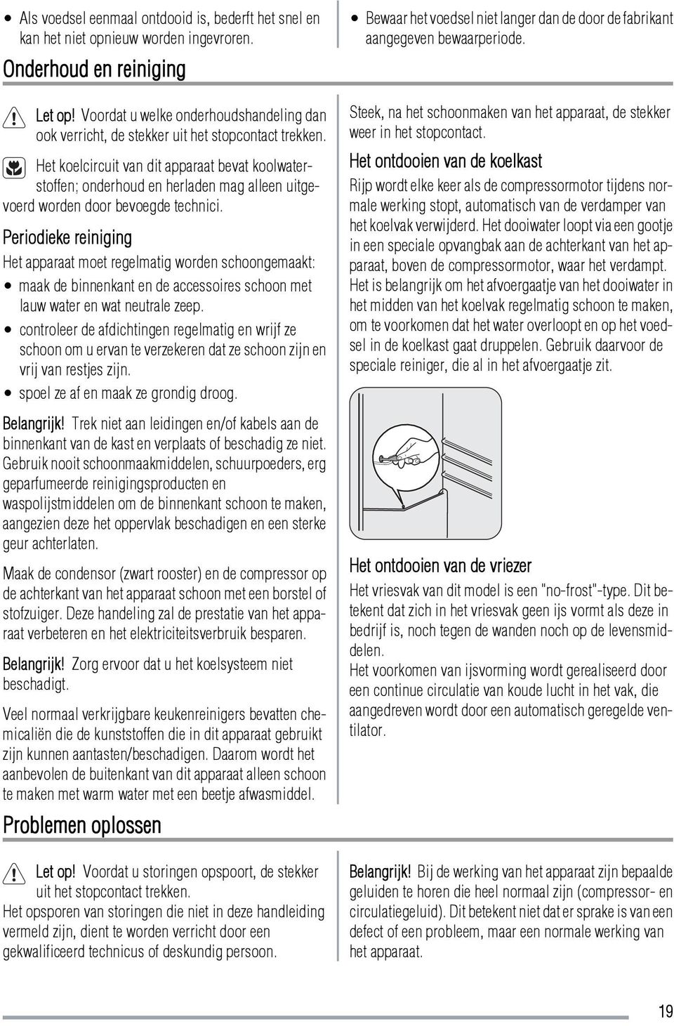 Het koelcircuit van dit apparaat bevat koolwaterstoffen; onderhoud en herladen mag alleen uitgevoerd worden door bevoegde technici.