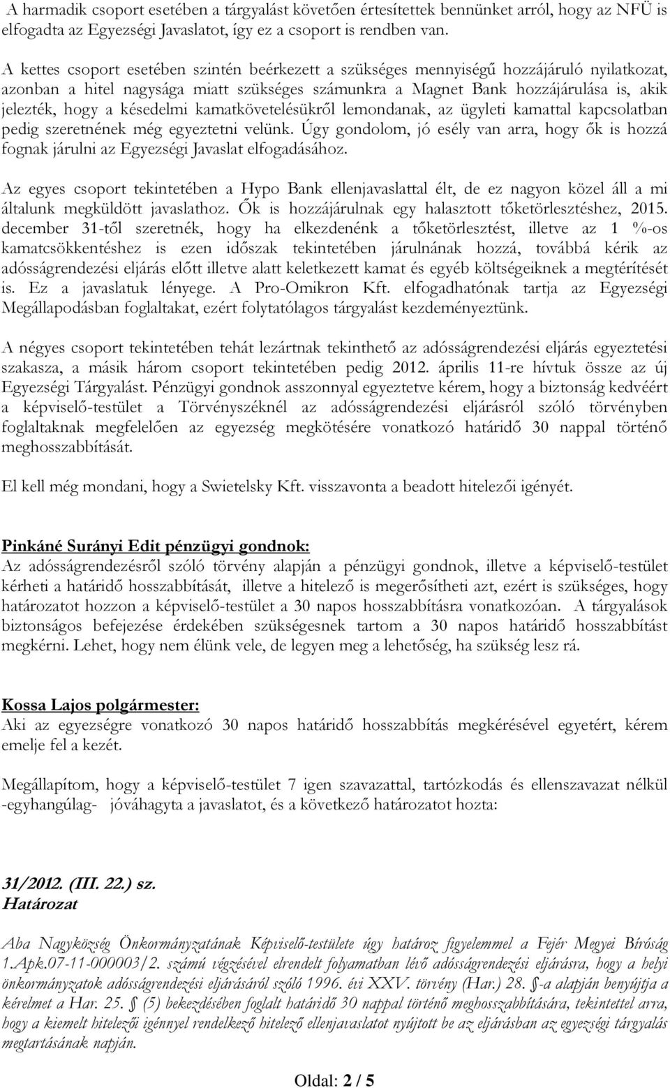 késedelmi kamatkövetelésükről lemondanak, az ügyleti kamattal kapcsolatban pedig szeretnének még egyeztetni velünk.