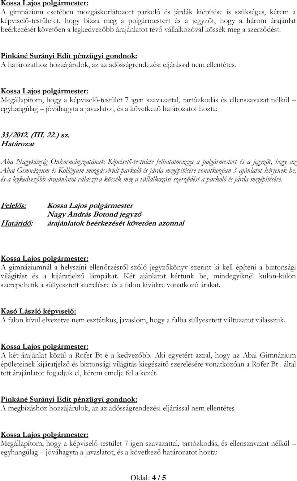 Megállapítom, hogy a képviselő-testület 7 igen szavazattal, tartózkodás és ellenszavazat nélkül 33/2012. (III. 22.) sz.