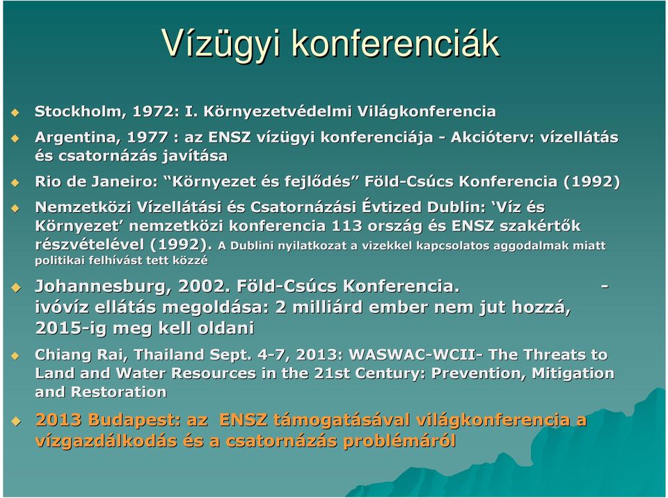 Föld-Csúcs Konferencia (1992) Nemzetközi zi VízellV zellátási és s Csatornázási si Évtized Dublin: Víz és Környezet nemzetközi zi konferencia 113 ország és s ENSZ szakért rtık részvételével (1992).