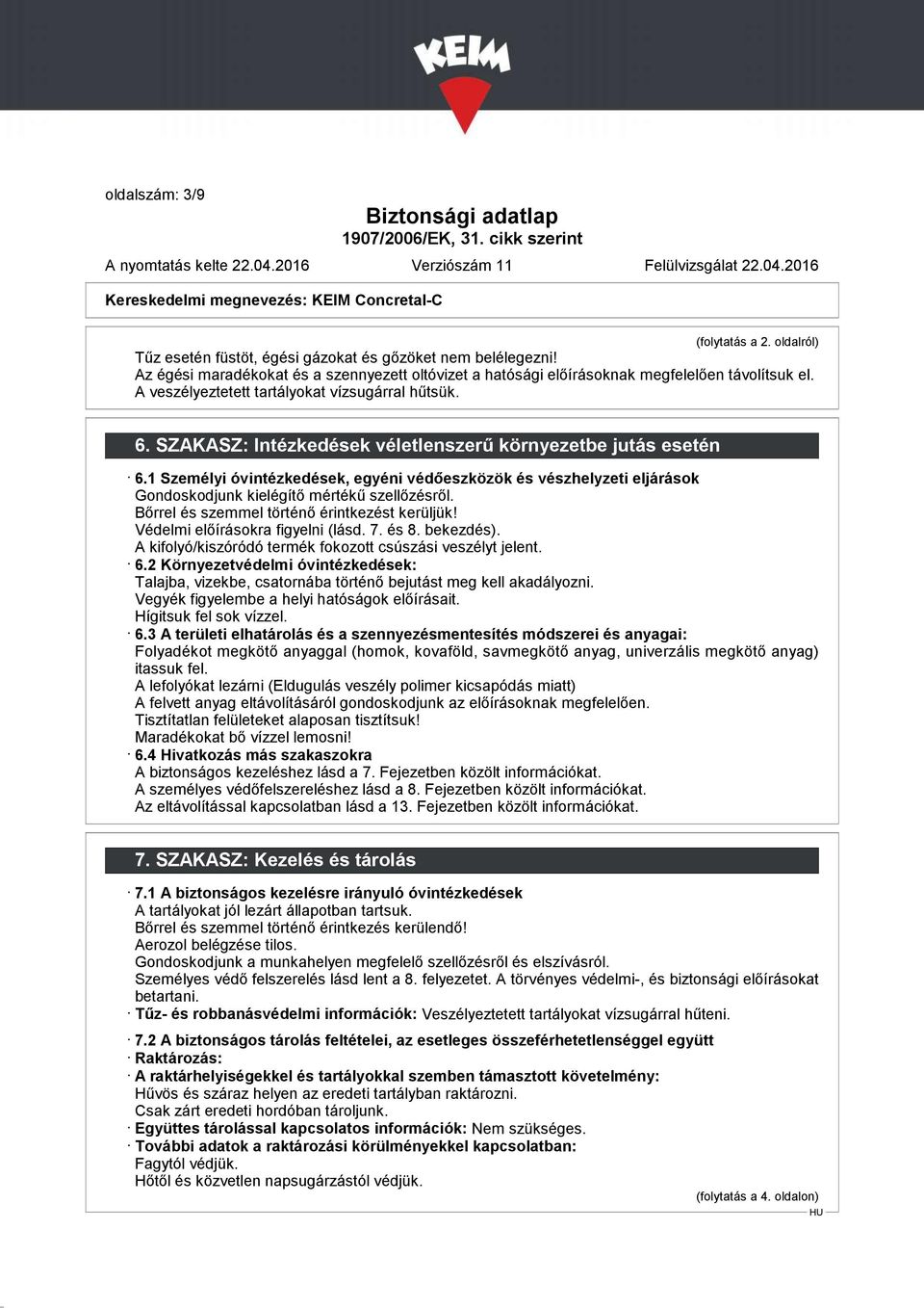 1 Személyi óvintézkedések, egyéni védőeszközök és vészhelyzeti eljárások Gondoskodjunk kielégítő mértékű szellőzésről. Bőrrel és szemmel történő érintkezést kerüljük!