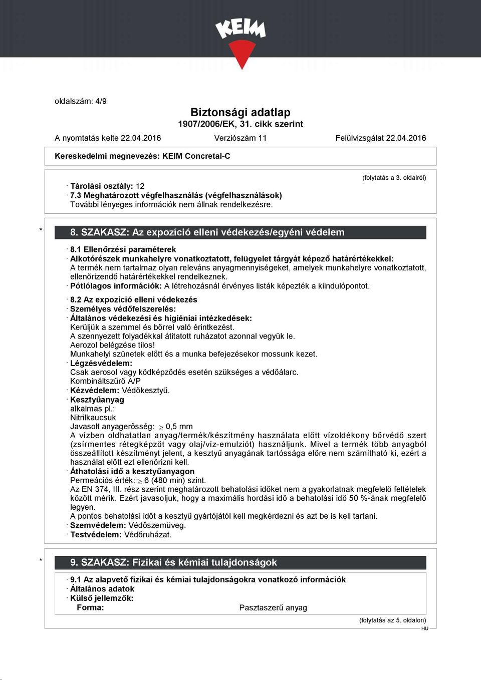 1 Ellenőrzési paraméterek Alkotórészek munkahelyre vonatkoztatott, felügyelet tárgyát képező határértékekkel: A termék nem tartalmaz olyan releváns anyagmennyiségeket, amelyek munkahelyre