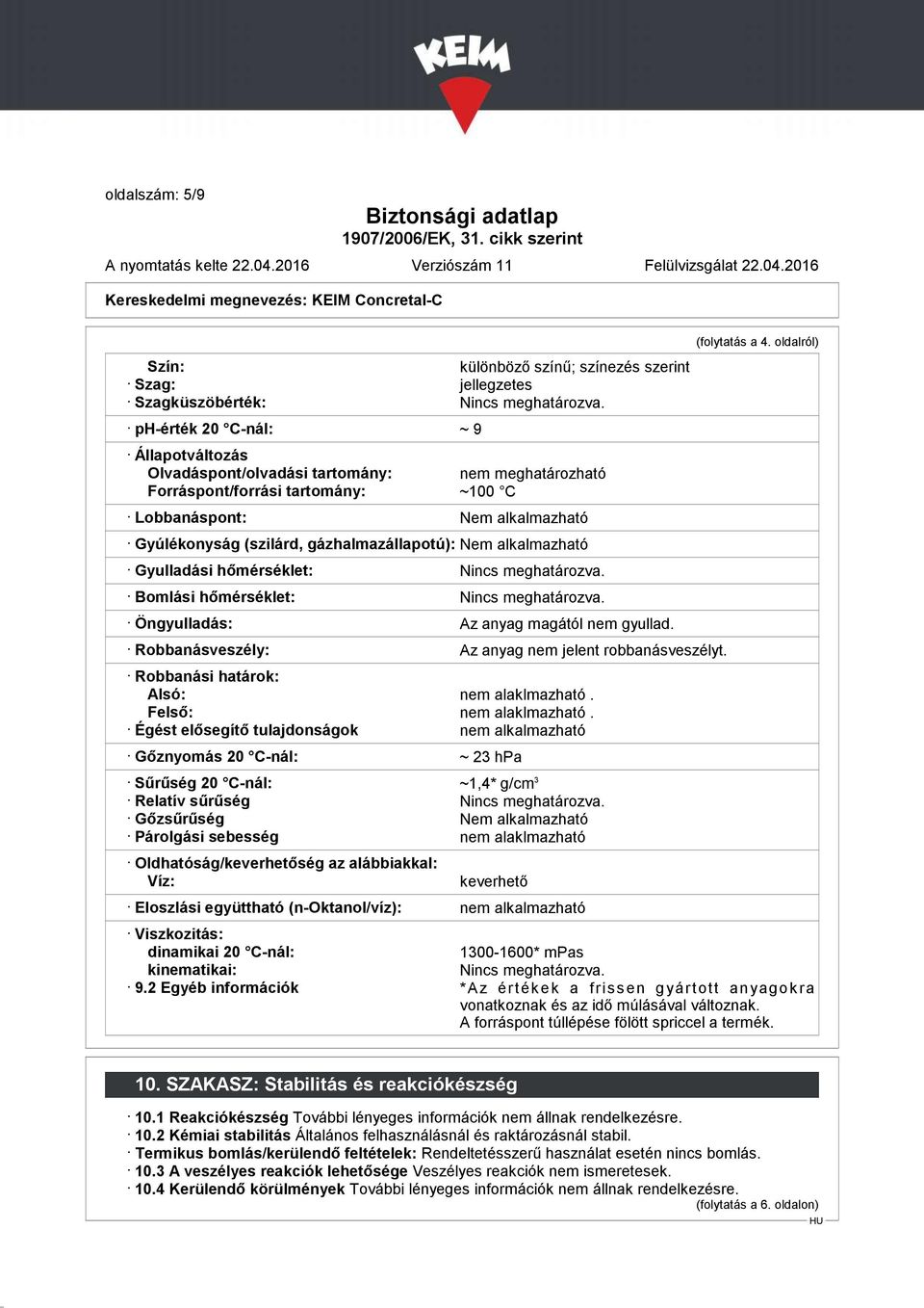 gázhalmazállapotú): Nem alkalmazható Gyulladási hőmérséklet: Nincs meghatározva. Bomlási hőmérséklet: Nincs meghatározva. Öngyulladás: Az anyag magától nem gyullad.