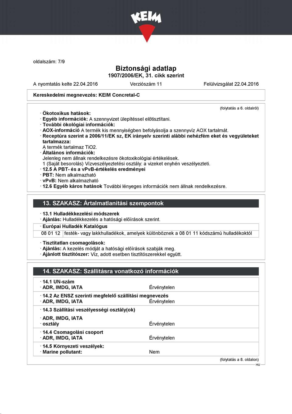 Receptúra szerint a 2006/11/EK sz, EK irányelv szerinti alábbi nehézfém eket és vegyületeket tartalmazza: A termék tartalmaz TiO2.