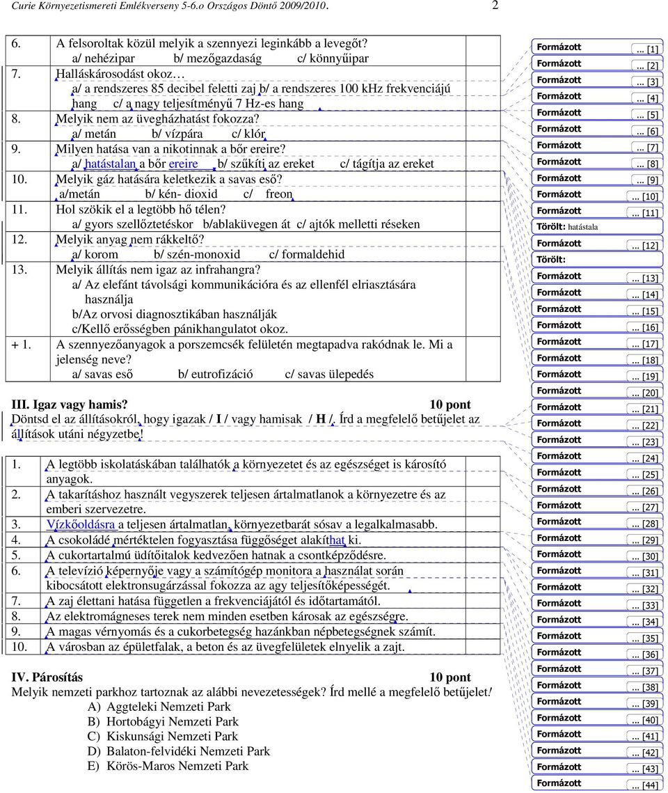 a/ metán b/ vízpára c/ klór 9. Milyen hatása van a nikotinnak a bőr ereire? a/ hatástalan a bőr ereire b/ szűkíti az ereket c/ tágítja az ereket 10. Melyik gáz hatására keletkezik a savas eső?