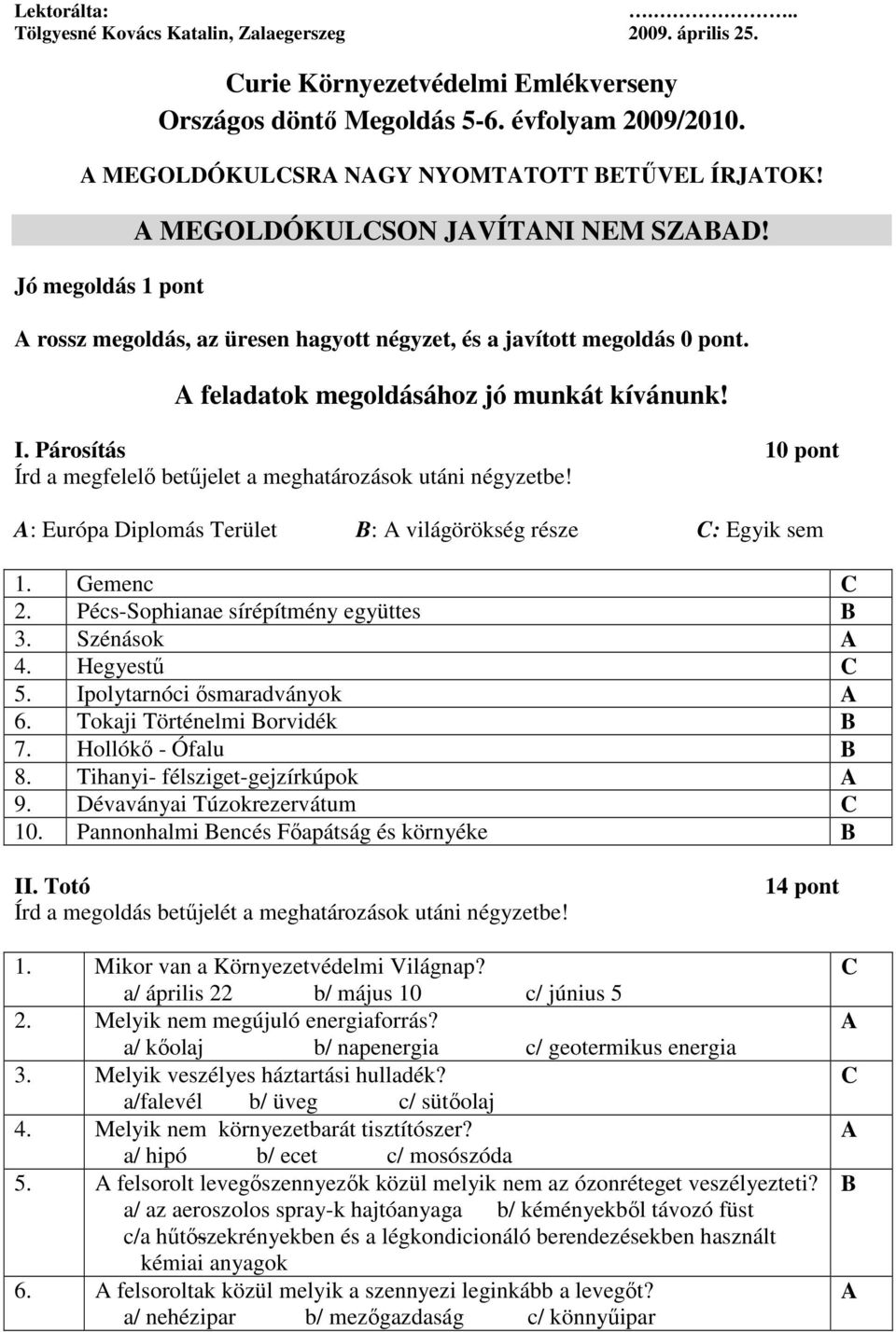 A feladatok megoldásához jó munkát kívánunk! I. Párosítás 10 pont Írd a megfelelő betűjelet a meghatározások utáni négyzetbe! A: Európa Diplomás Terület B: A világörökség része C: Egyik sem 1.