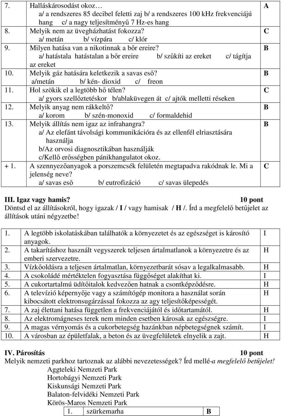 Melyik gáz hatására keletkezik a savas eső? a/metán b/ kén- dioxid c/ freon 11. Hol szökik el a legtöbb hő télen? a/ gyors szellőztetéskor b/ablaküvegen át c/ ajtók melletti réseken 12.