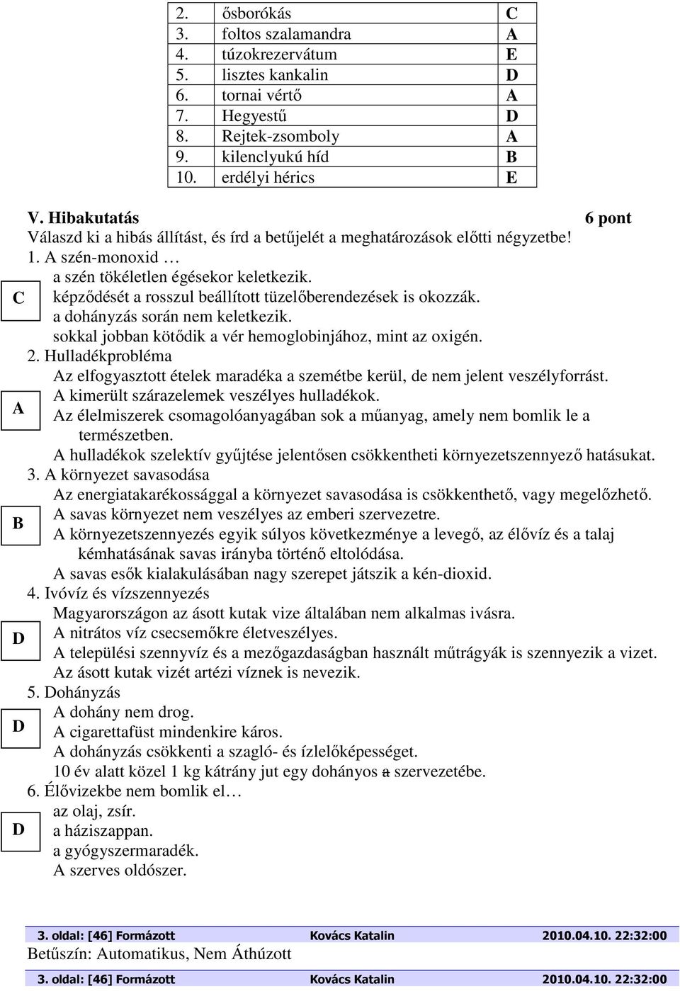 képződését a rosszul beállított tüzelőberendezések is okozzák. a dohányzás során nem keletkezik. sokkal jobban kötődik a vér hemoglobinjához, mint az oxigén. 2.