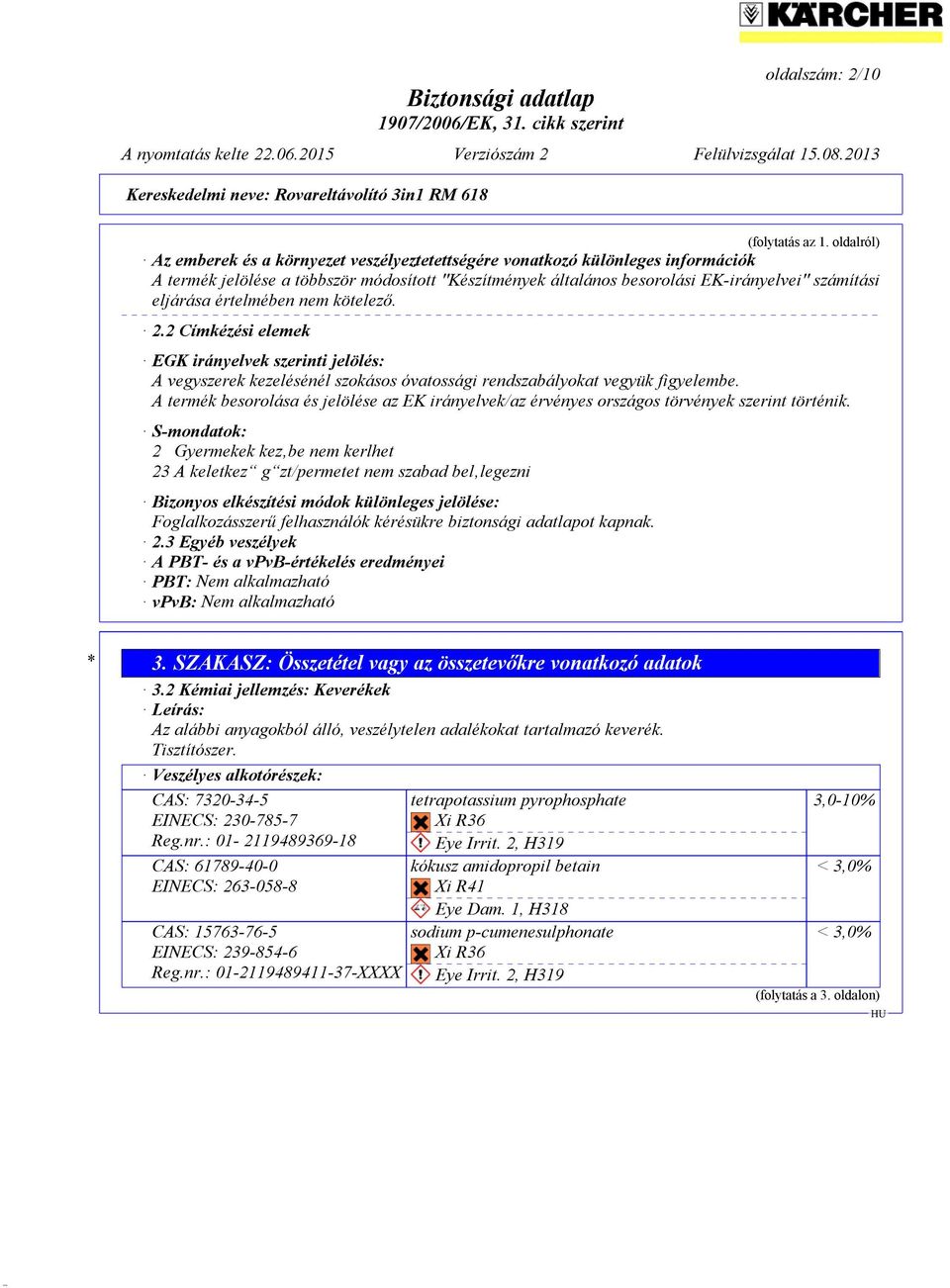 értelmében nem kötelező. 2.2 Címkézési elemek EGK irányelvek szerinti jelölés: A vegyszerek kezelésénél szokásos óvatossági rendszabályokat vegyük figyelembe.