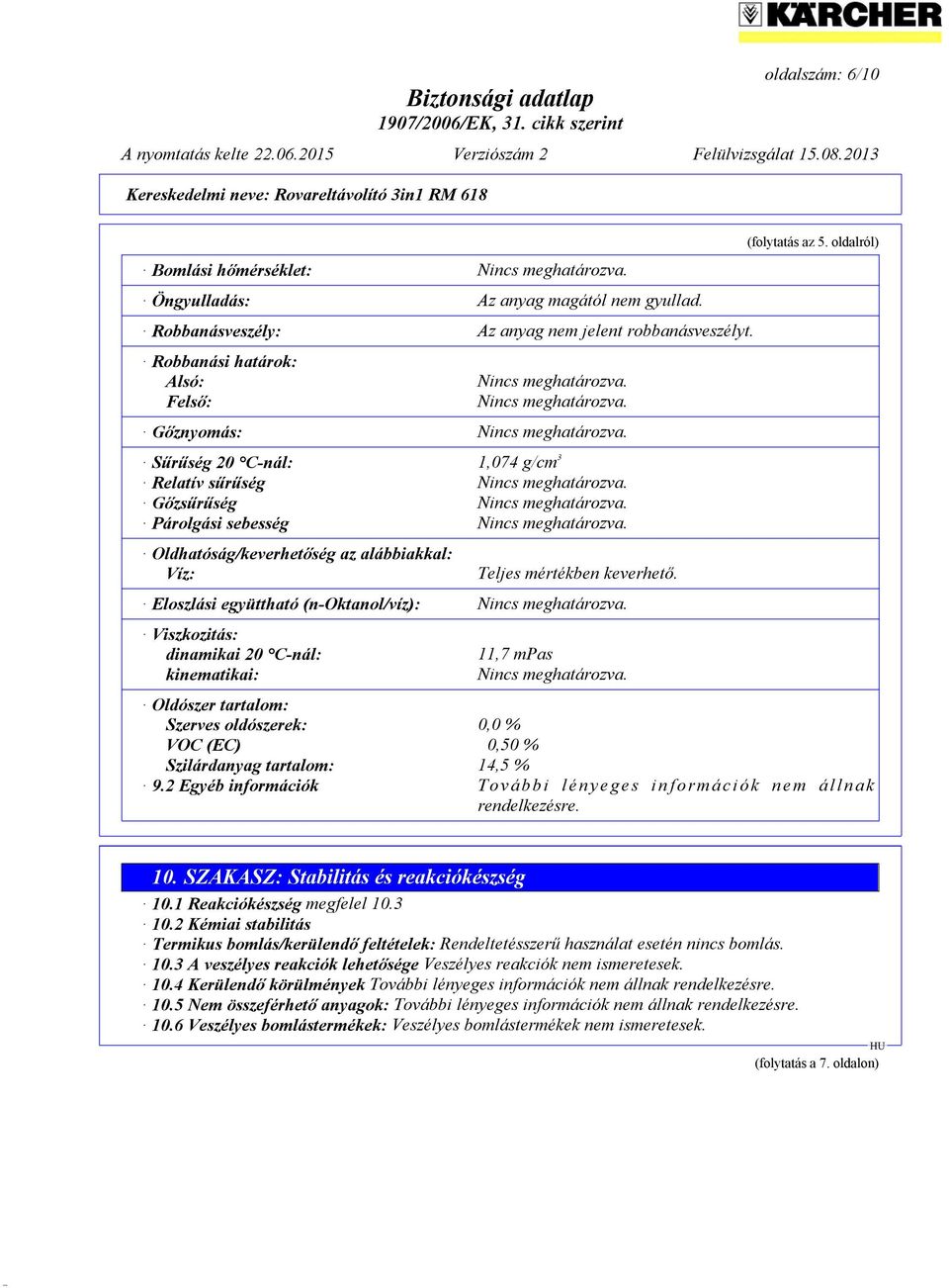 Párolgási sebesség Nincs meghatározva. Oldhatóság/keverhetőség az alábbiakkal: Víz: Teljes mértékben keverhető. Eloszlási együttható (n-oktanol/víz): Nincs meghatározva.