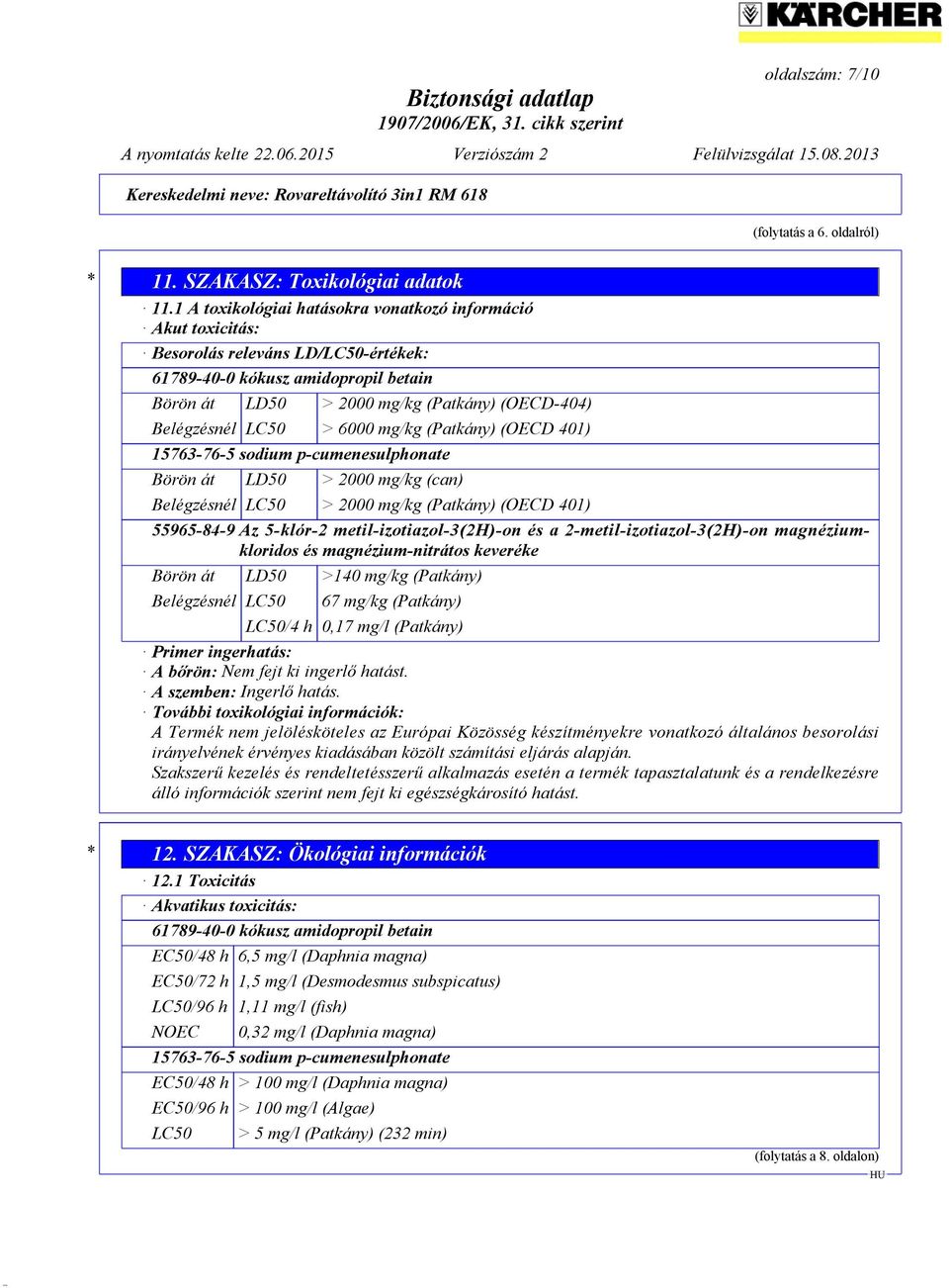 LC50 > 6000 mg/kg (Patkány) (OECD 401) 15763-76-5 sodium p-cumenesulphonate Börön át LD50 > 2000 mg/kg (can) Belégzésnél LC50 > 2000 mg/kg (Patkány) (OECD 401) 55965-84-9 Az 5-klór-2