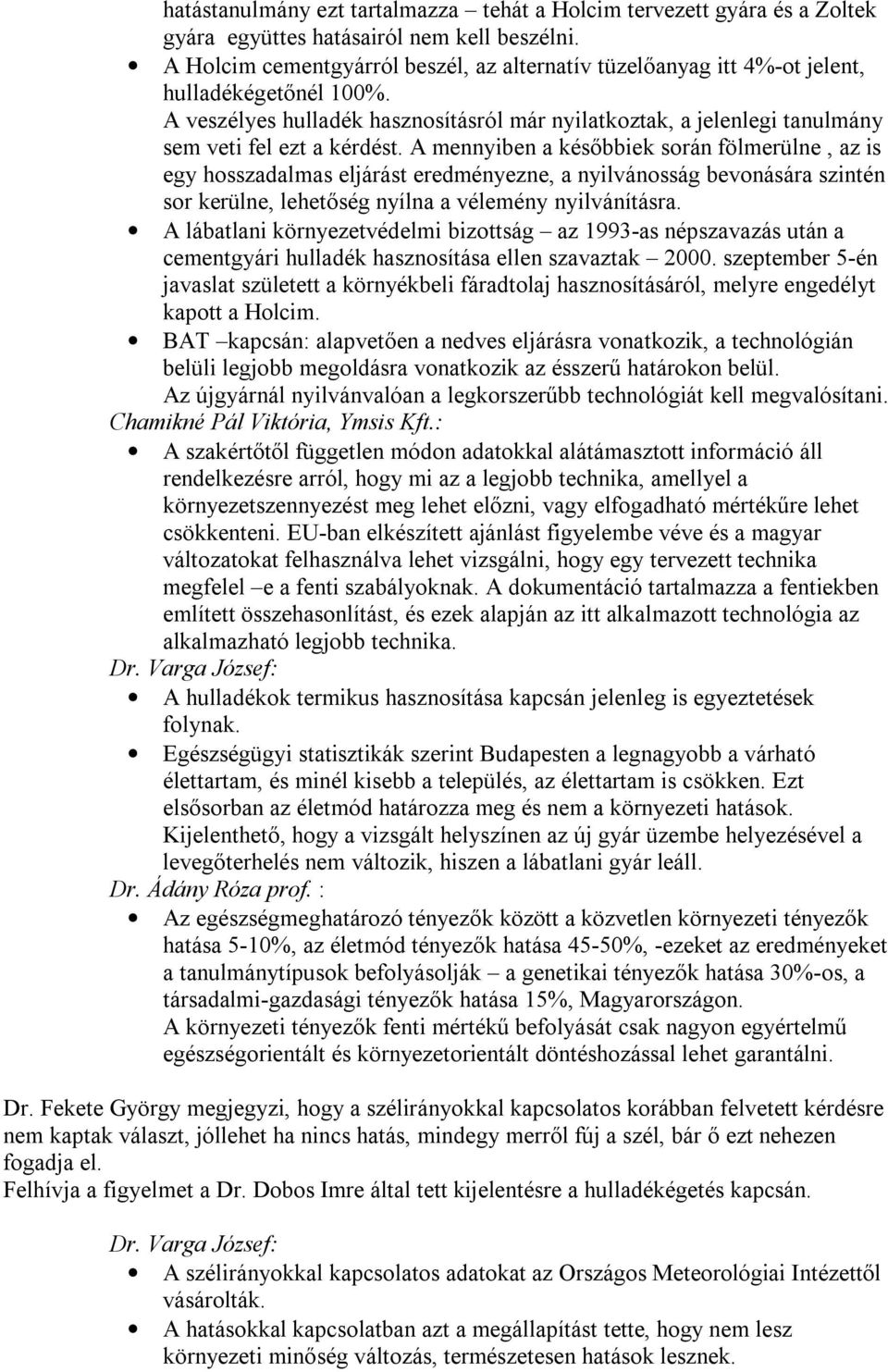 A veszélyes hulladék hasznosításról már nyilatkoztak, a jelenlegi tanulmány sem veti fel ezt a kérdést.