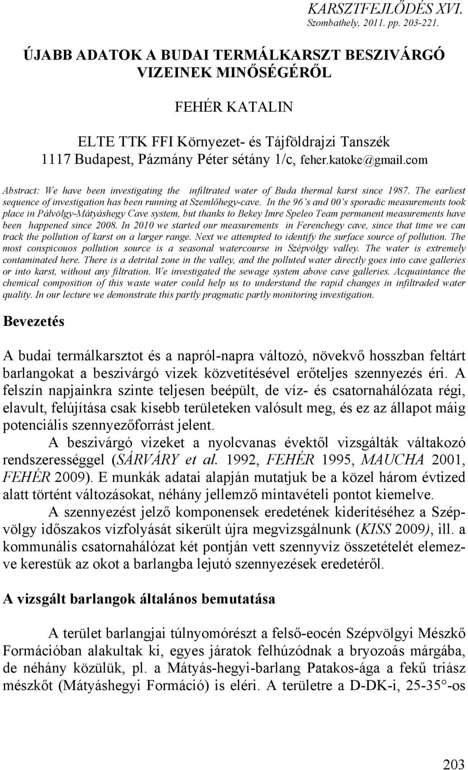 com Abstract: We have been investigating the infiltrated water of Buda thermal karst since 1987. The earliest sequence of investigation has been running at Szemlőhegy-cave.