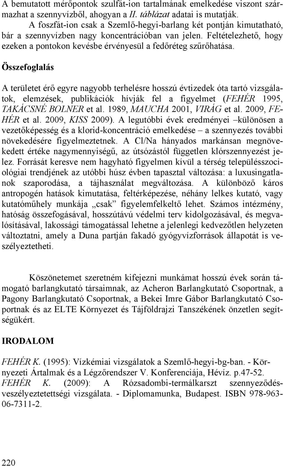 Összefoglalás A területet érő egyre nagyobb terhelésre hosszú évtizedek óta tartó vizsgálatok, elemzések, publikációk hívják fel a figyelmet (FEHÉR 1995, TAKÁCSNÉ BOLNER et al.